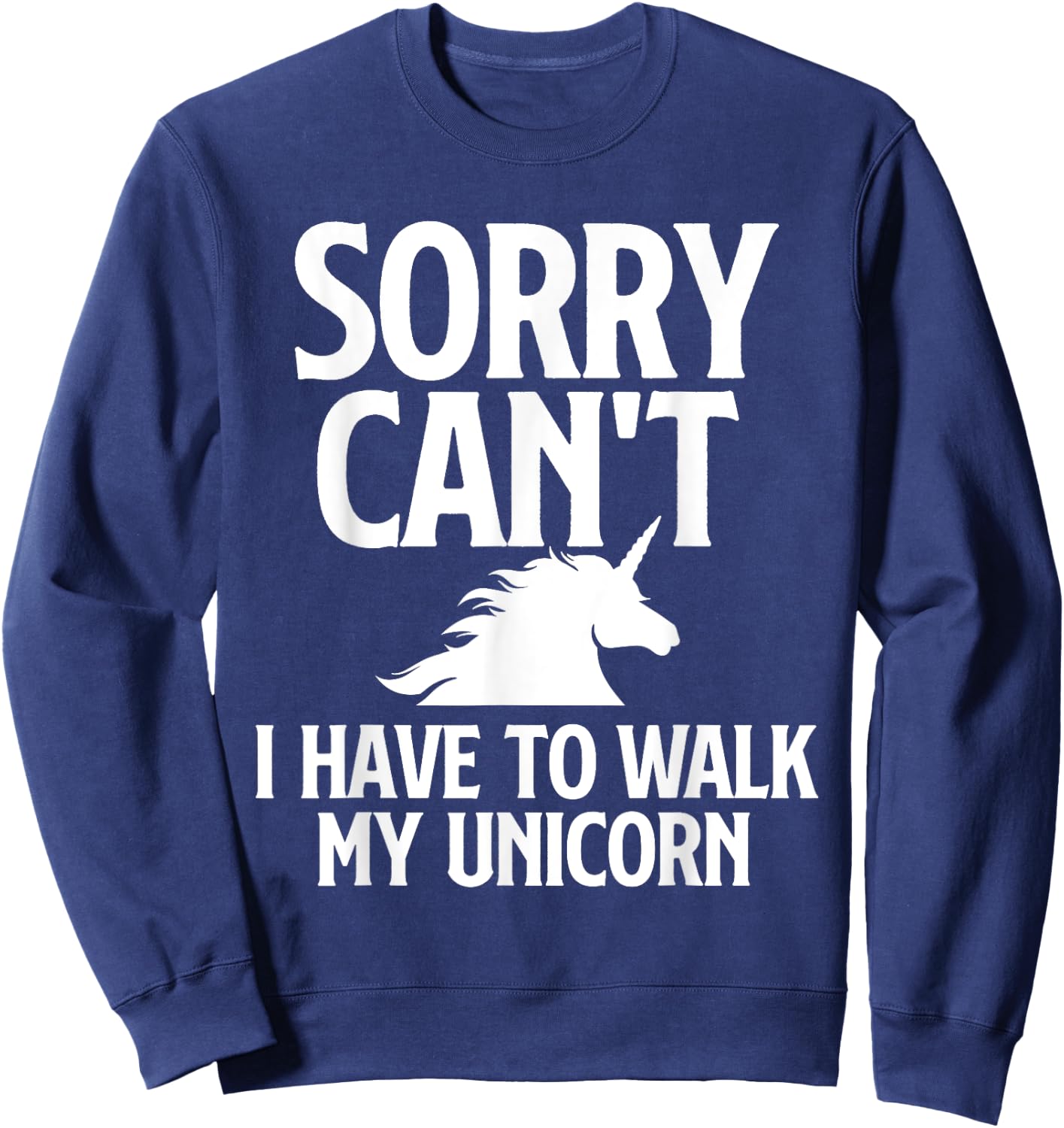 Sorry Can't I Have to Walk My Unicorn - Magical Fantasy Sweatshirt - Sweatshirt | Navy