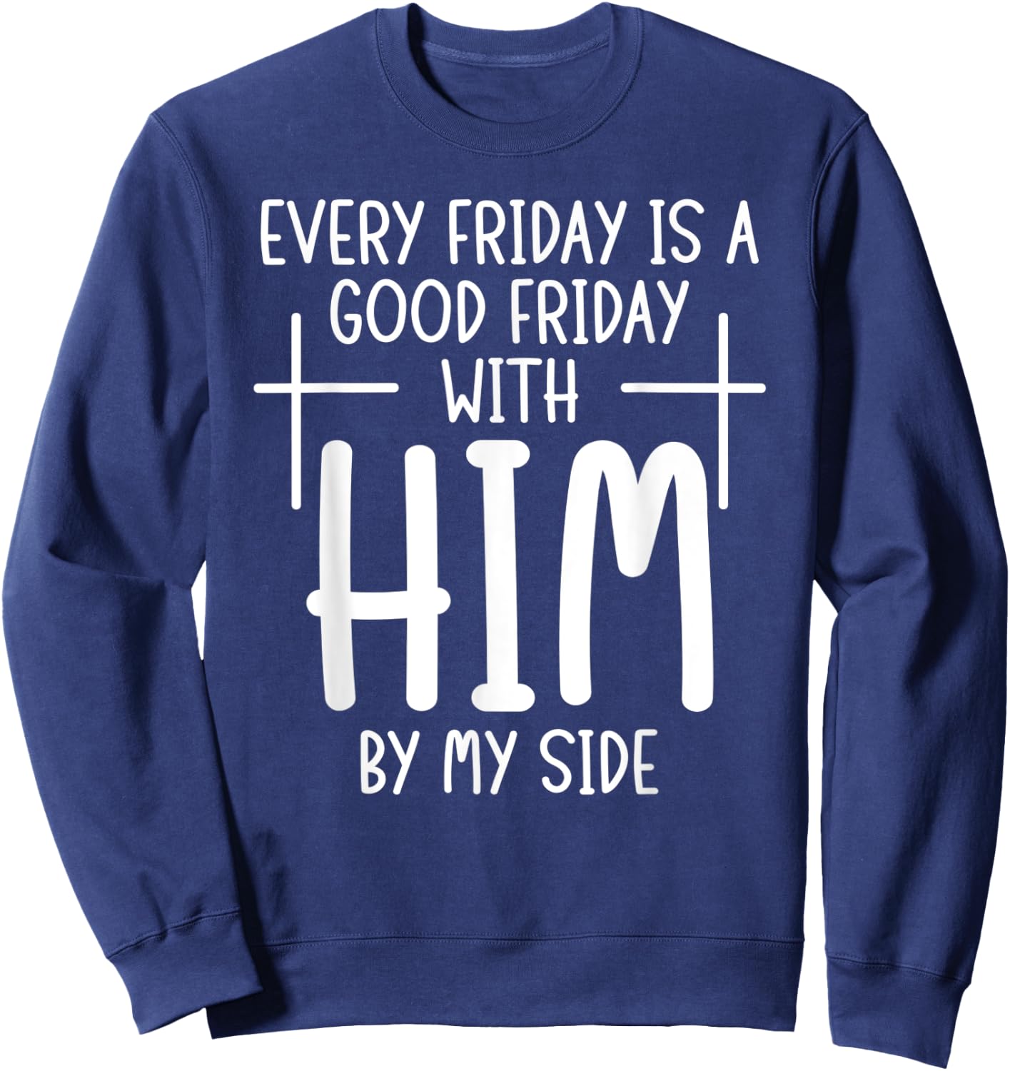 Every Friday is Good With Him My Side Christian Saying Sweatshirt - Sweatshirt | Navy