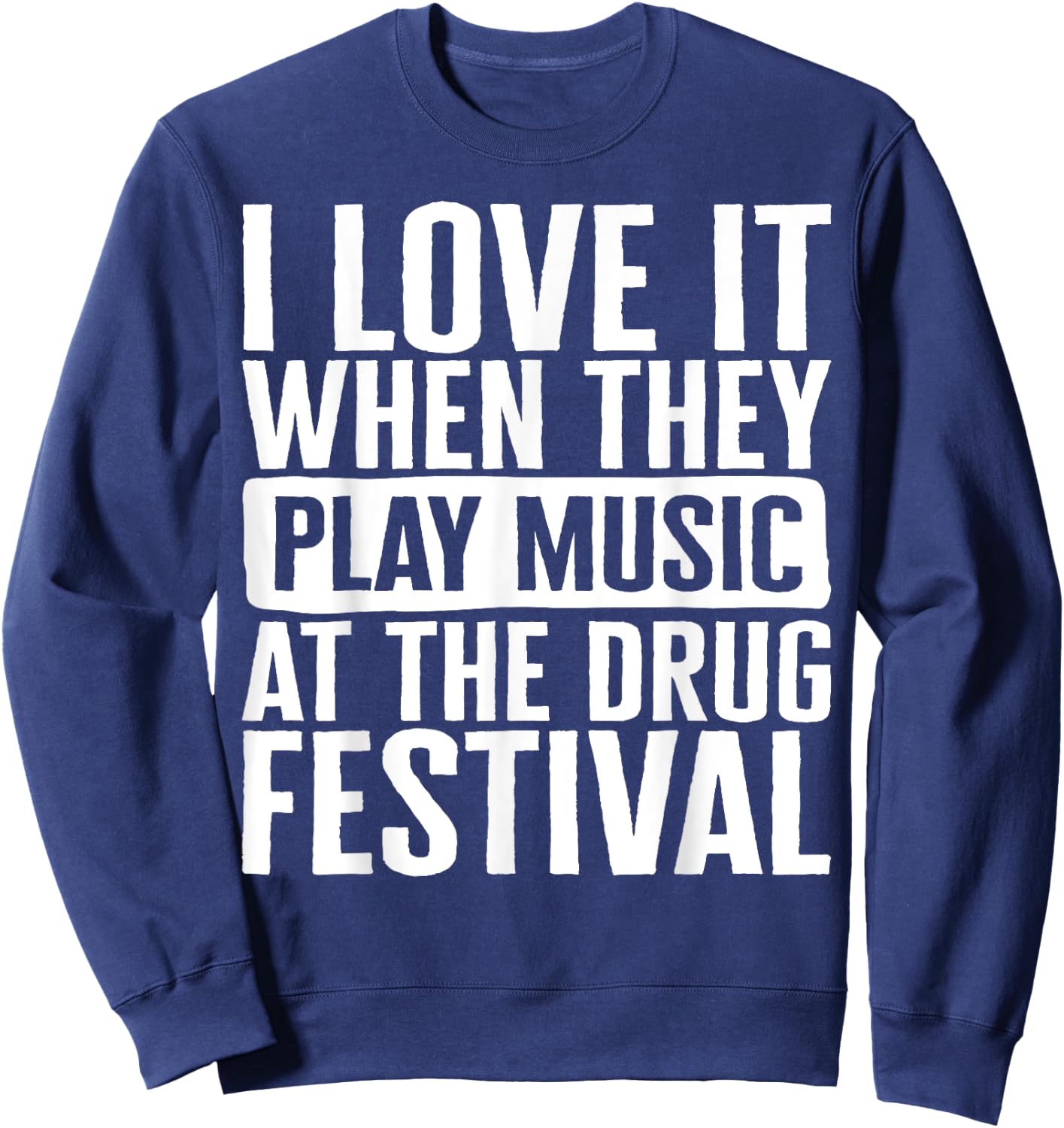 Music I Love It When They Play Music At The Drug Festival Te Sweatshirt - Sweatshirt | Navy