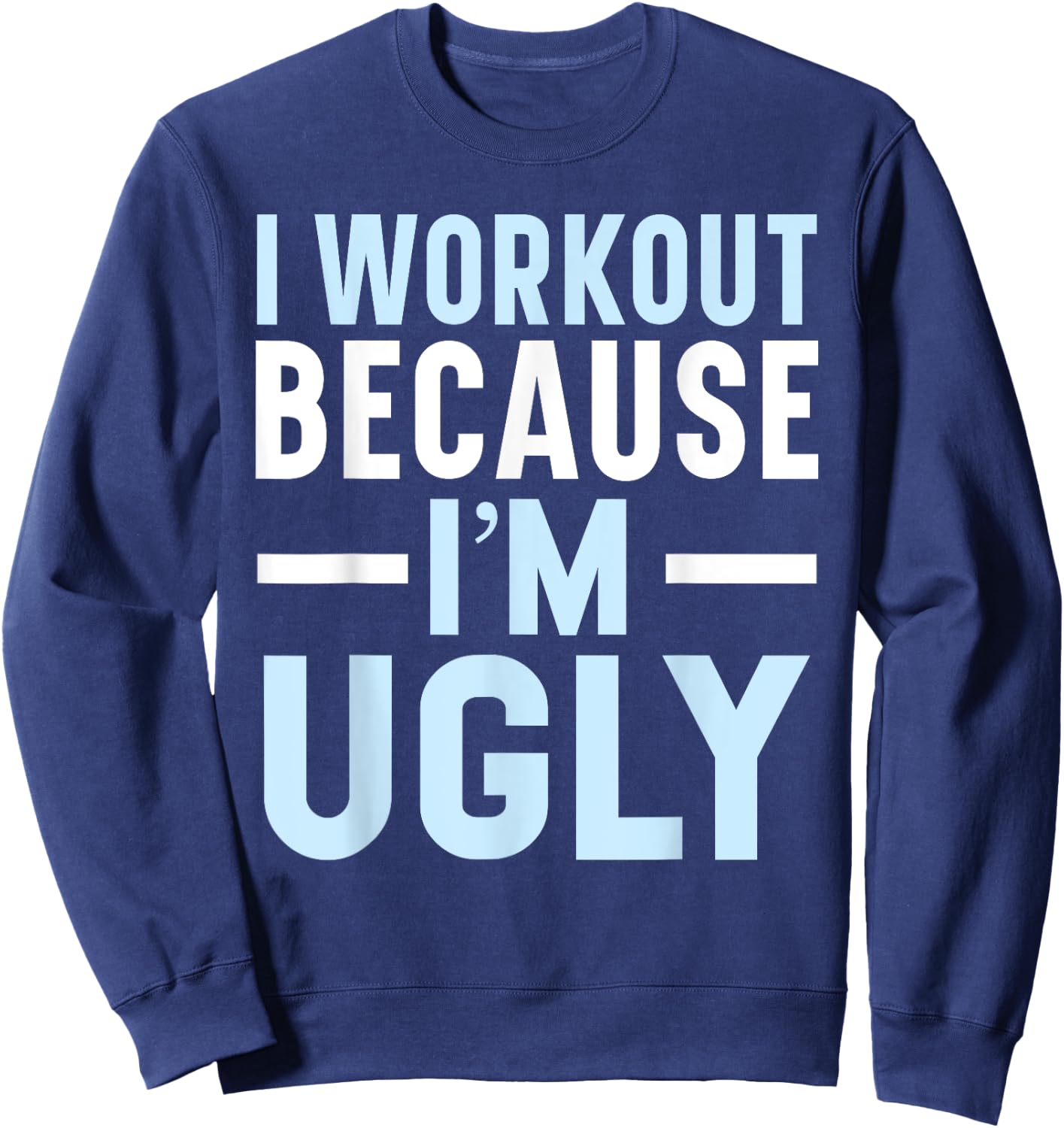 I Workout Because I'm Ugly Trainer Weightlifting Gym Fitness Sweatshirt - Sweatshirt | Navy