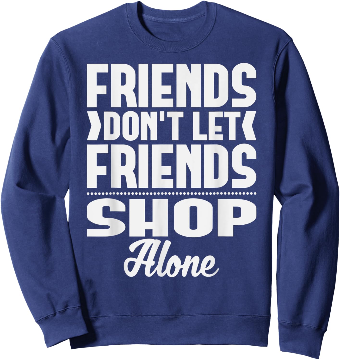 Friends Don't Let Friends Shop Alone Shopping Sweatshirt - Sweatshirt | Navy