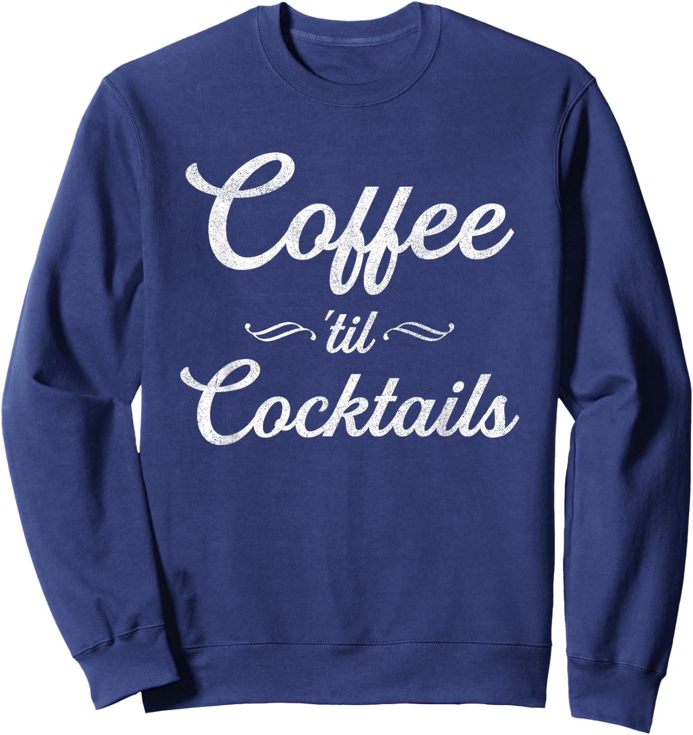 Coffee Til Cocktails | Party Alcohol | Humor Joke Sweatshirt - Sweatshirt | Navy