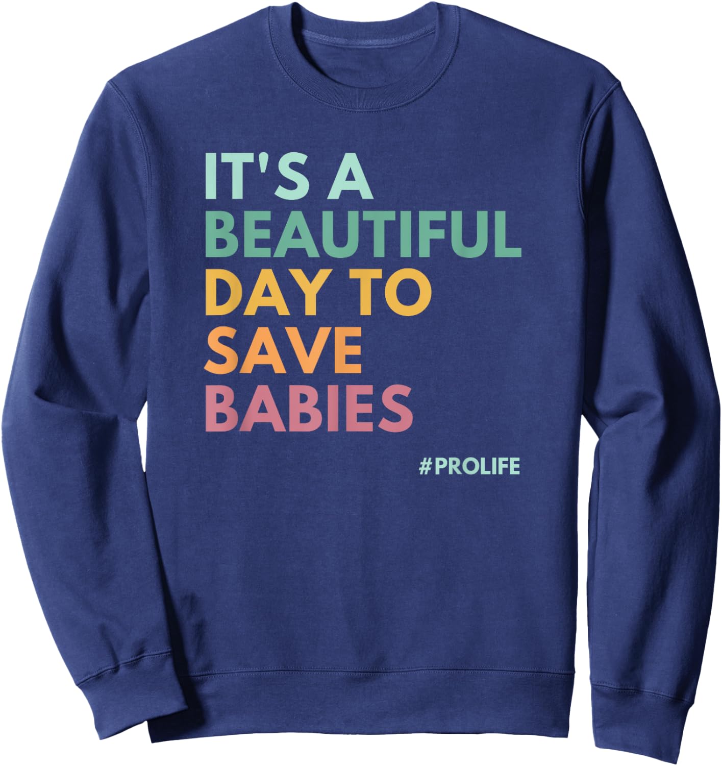 It's A Beautiful Day To Save Babies, Pro Life Sweatshirt - Sweatshirt | Navy
