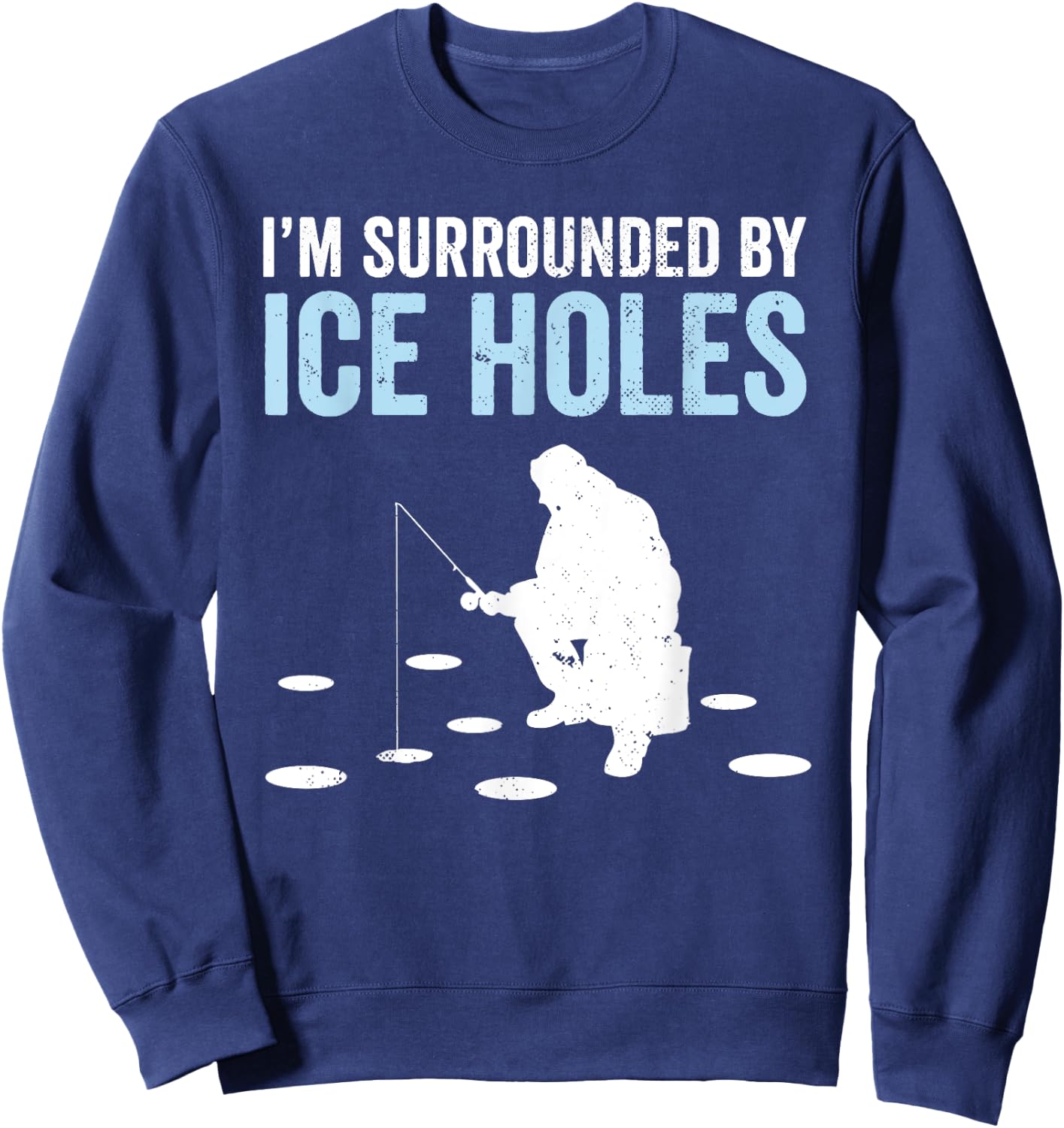 I'm Surrounded By Ice Holes Funny Ice Fishing Sweatshirt - Sweatshirt | Navy