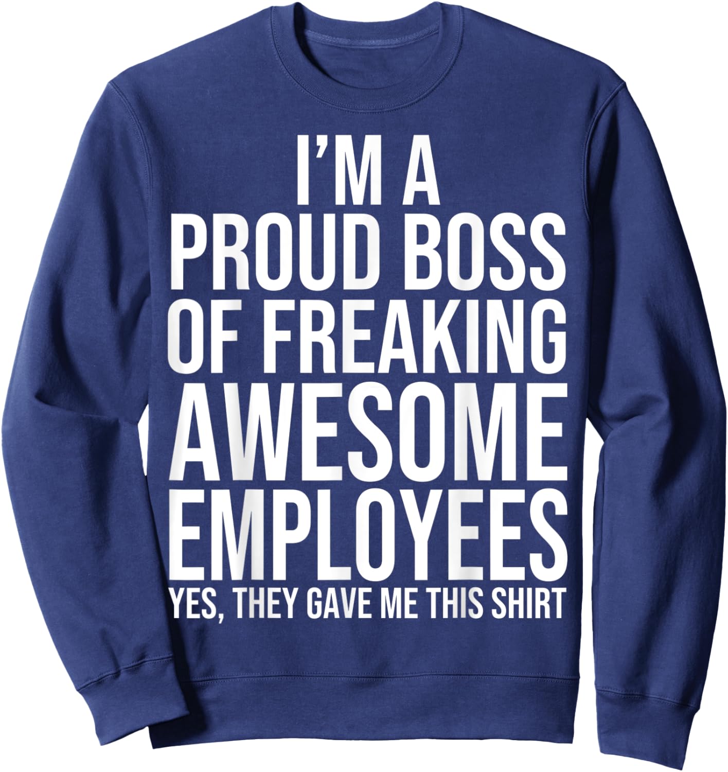 I'm A Proud Boss Of Freaking Awesome Employees Sweatshirt - Sweatshirt | Navy