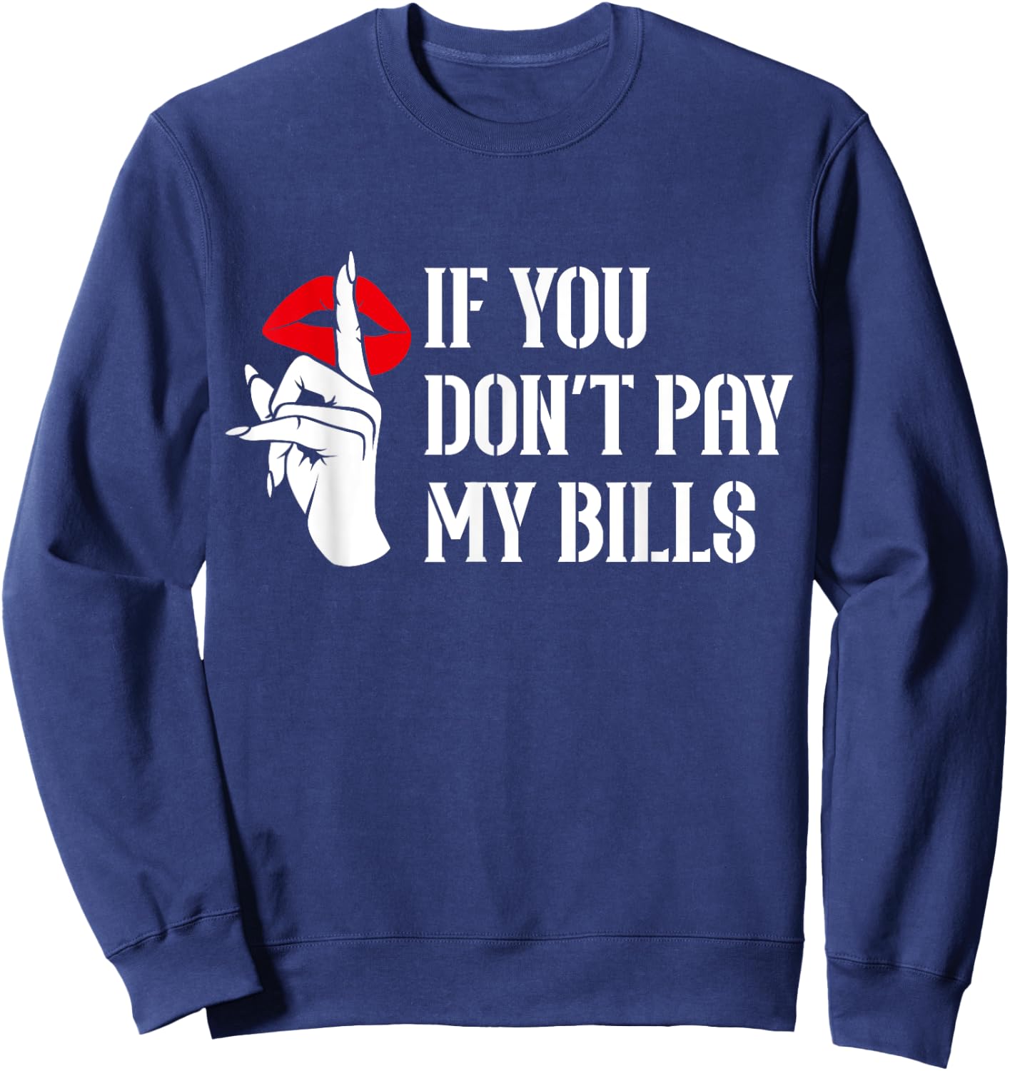 If You Don't Pay My Bills Funny Quote Sweatshirt - Sweatshirt | Navy