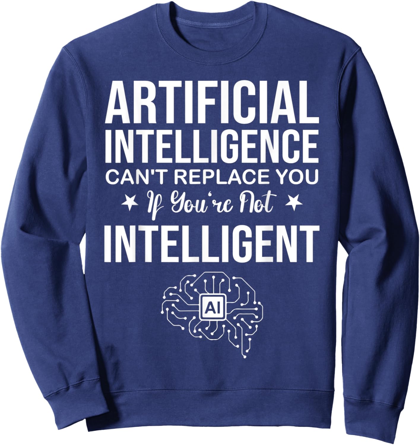AI Can't Replace You If You're Not Intelligent Sweatshirt - Sweatshirt | Navy