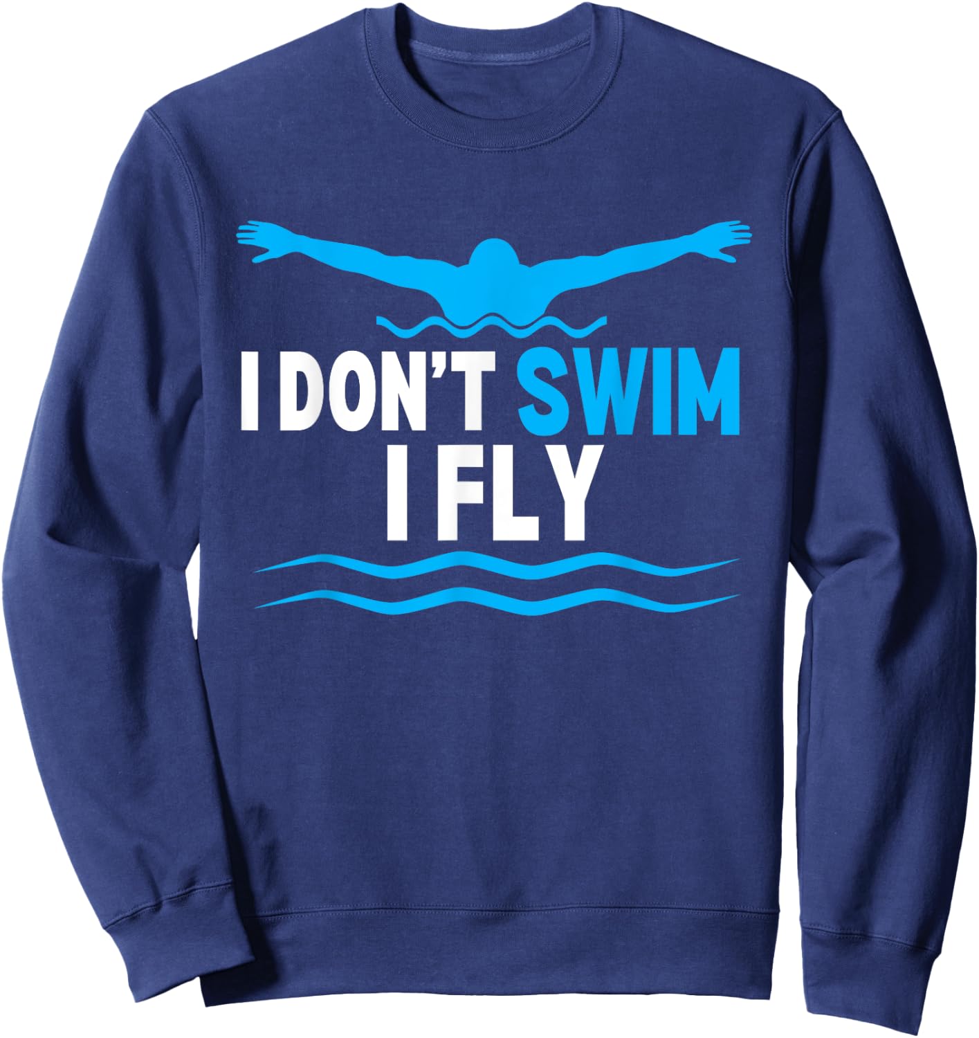 I Dont Swim I Fly Funny Swimmer Swimming Sweatshirt - Sweatshirt | Navy