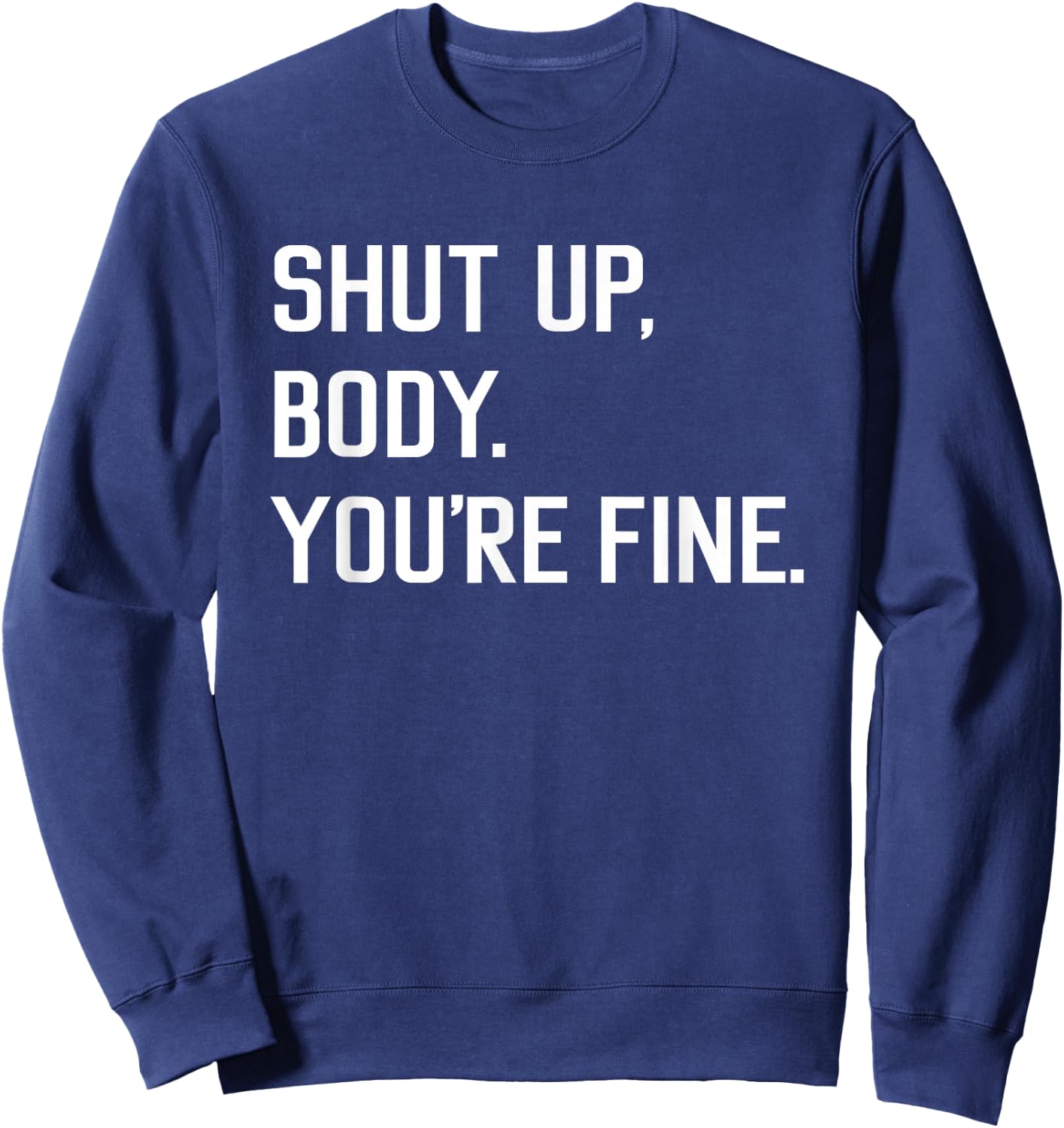 Shut Up Body You're Fine Funny Sweatshirt - Sweatshirt | Navy