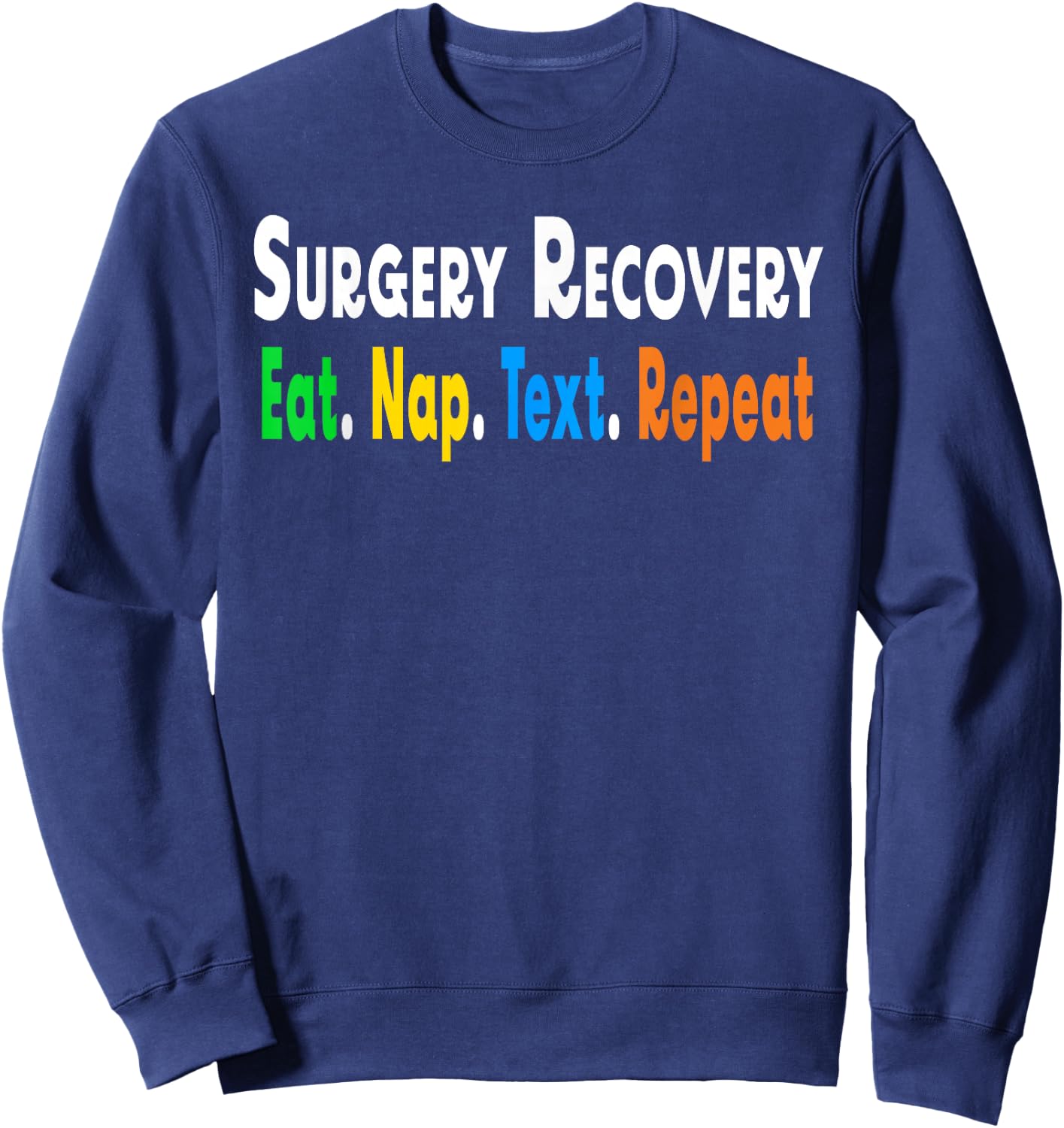 Funny Post After Surgery Recovery Eat NapText Repeat Gifts Sweatshirt - Sweatshirt | Navy