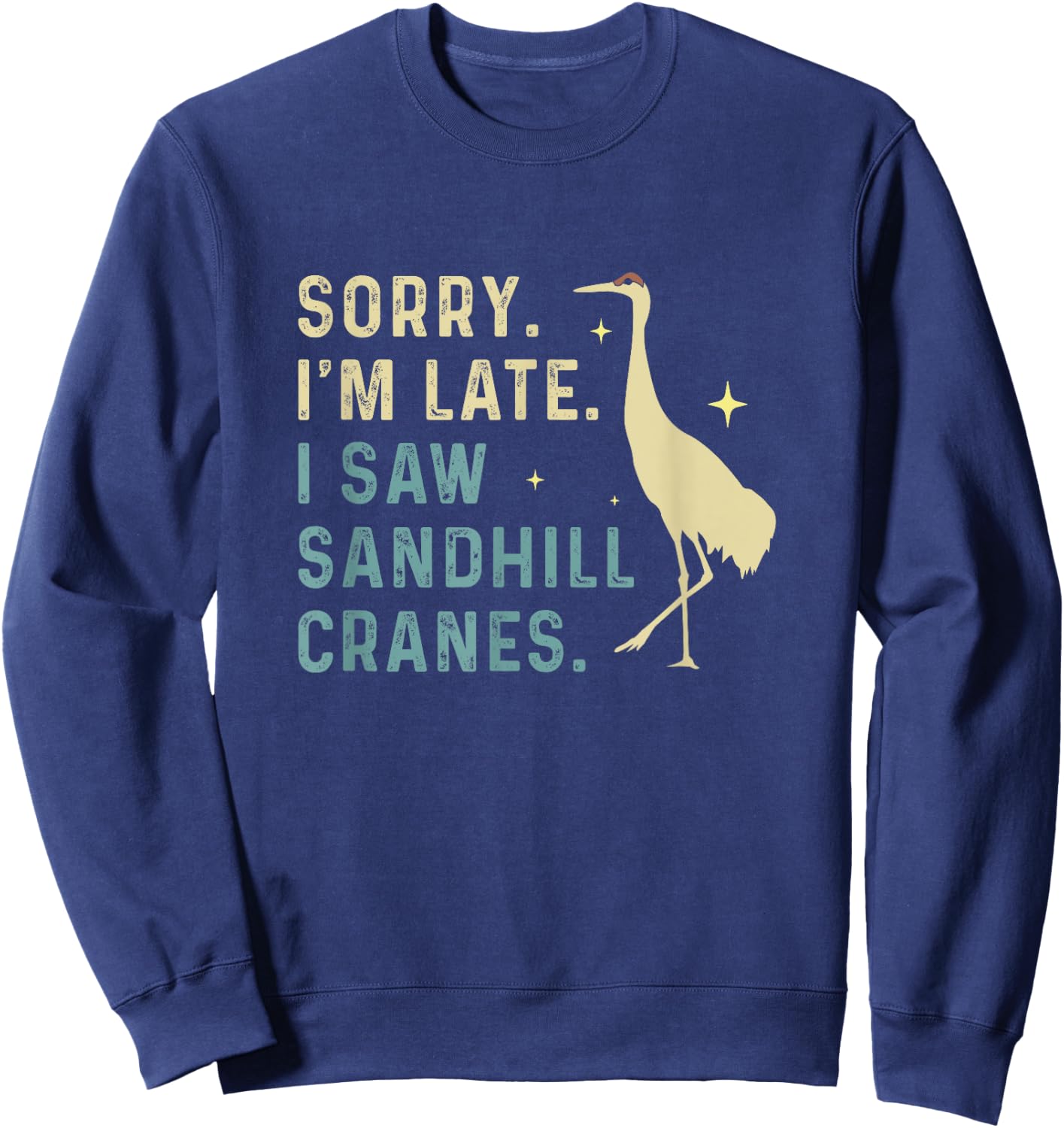 Sorry I'm Late Funny Sandhill Cranes A Migratory Birdwatcher Sweatshirt - Sweatshirt | Navy