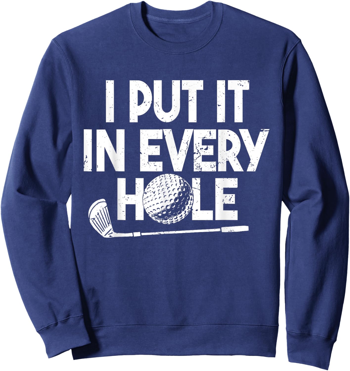 I Put It In Every Hole | Funny Golfing Golf Player Golf Men Sweatshirt - Sweatshirt | Navy
