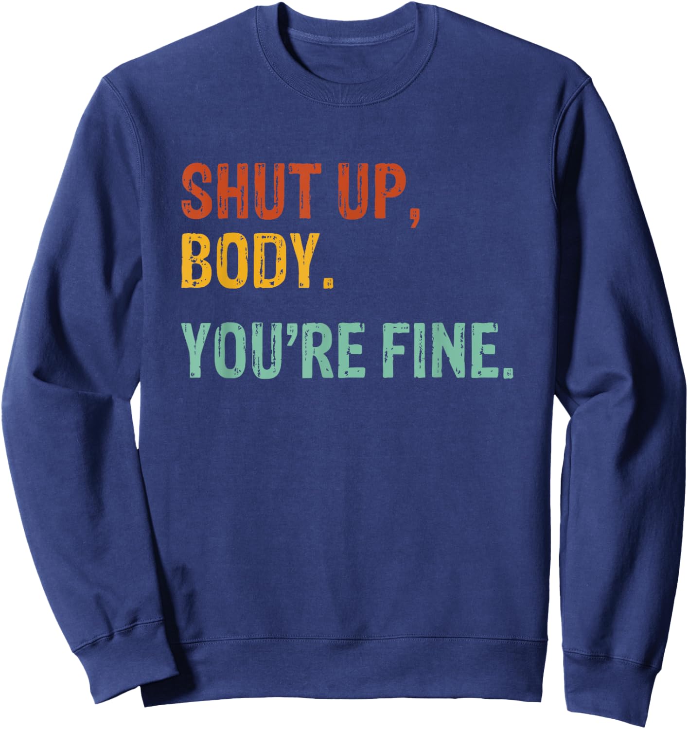 Shut Up Body You're Fine - Funny Athletic Gym Workout Sweatshirt - Sweatshirt | Navy