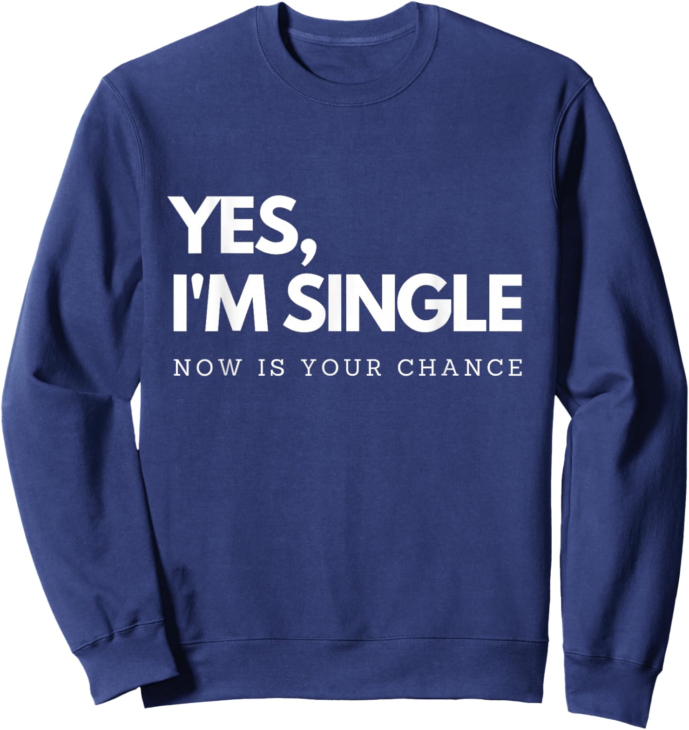 Yes I'm single - Now is your chance I Funny flirting mingle Sweatshirt - Sweatshirt | Navy