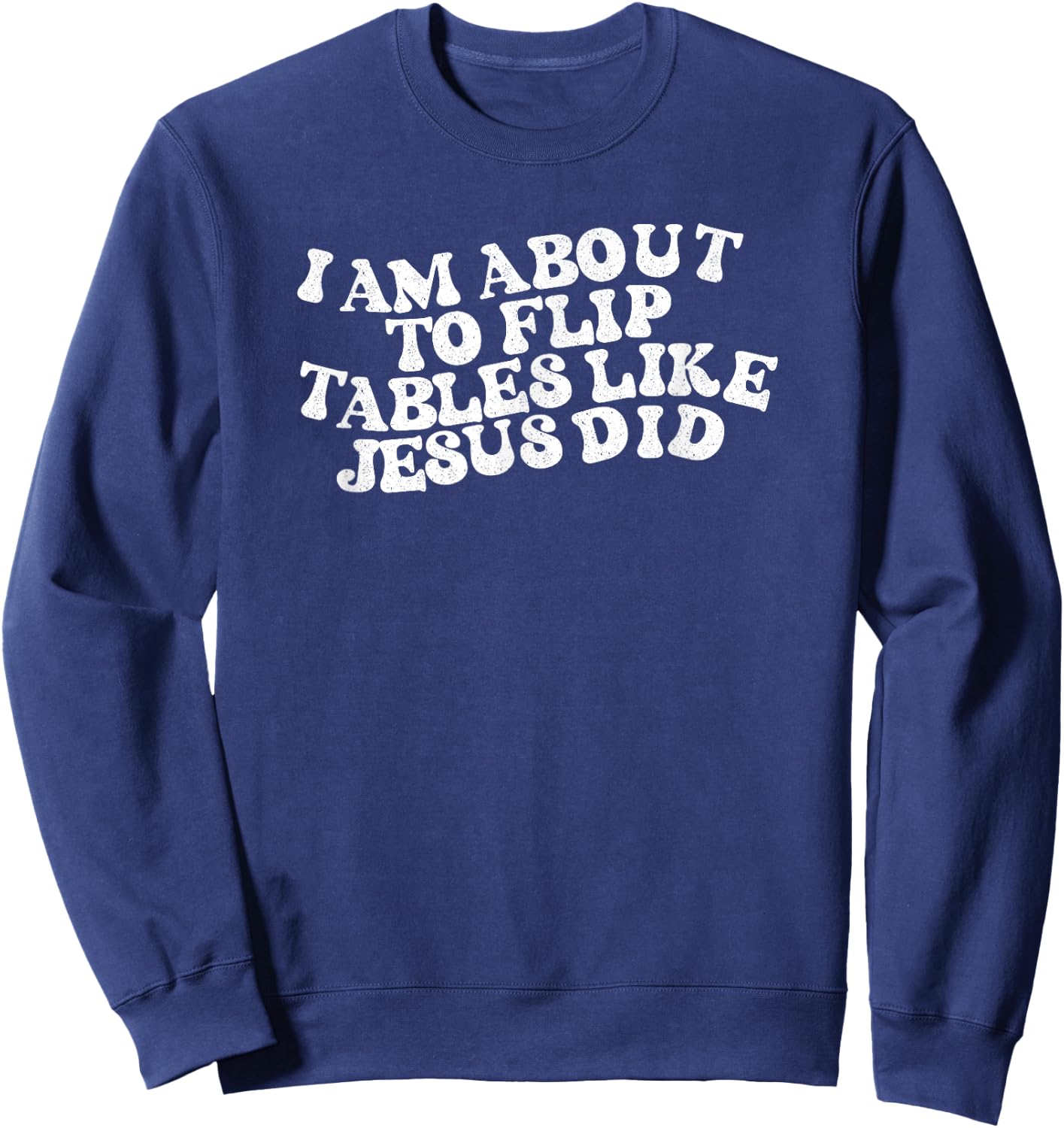 I am about to flip tables like Jesus did Funny Retro Vintage Sweatshirt - Sweatshirt | Navy