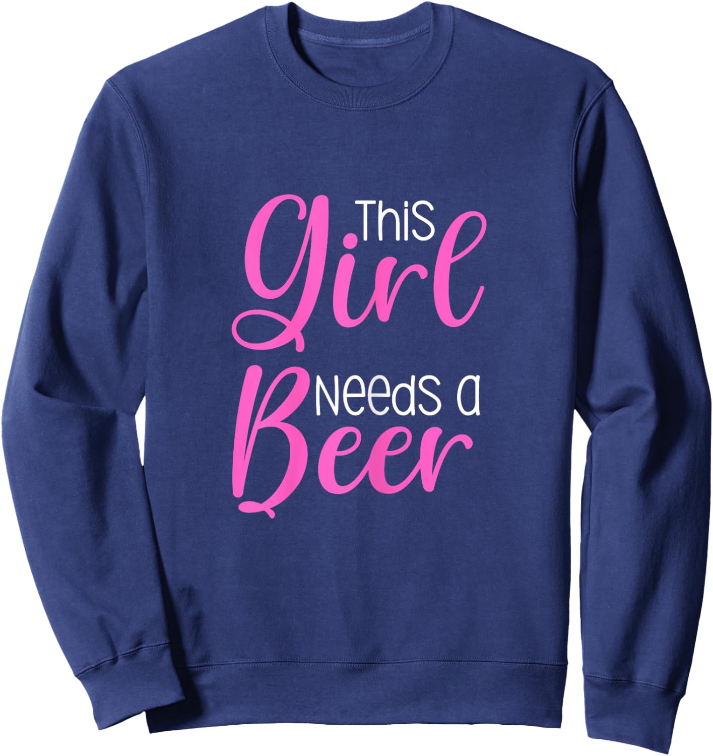 Funny Beer Saying This Girl Needs A Beer Sweatshirt - Sweatshirt | Navy