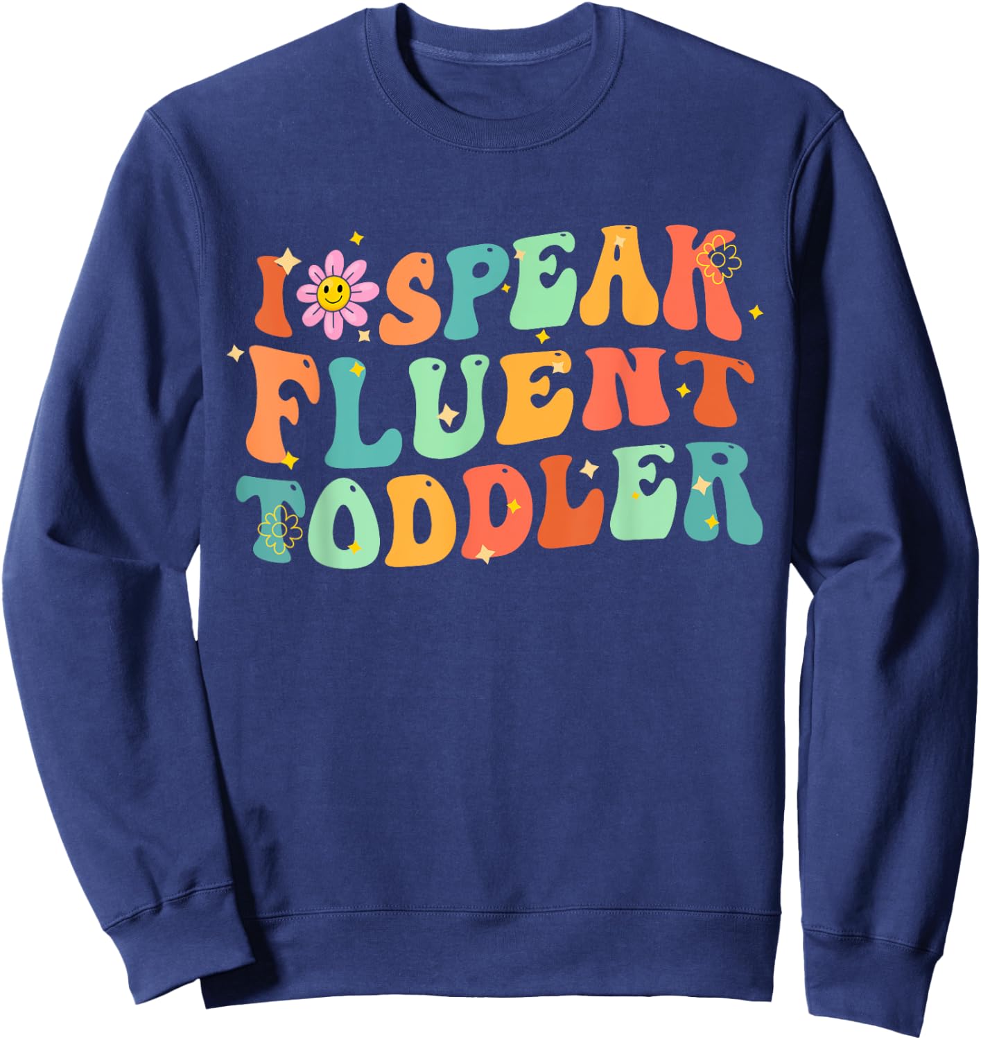 I Speak Fluent Toddler Groovy Teacher Men Women Girls Kids Sweatshirt - Sweatshirt | Navy