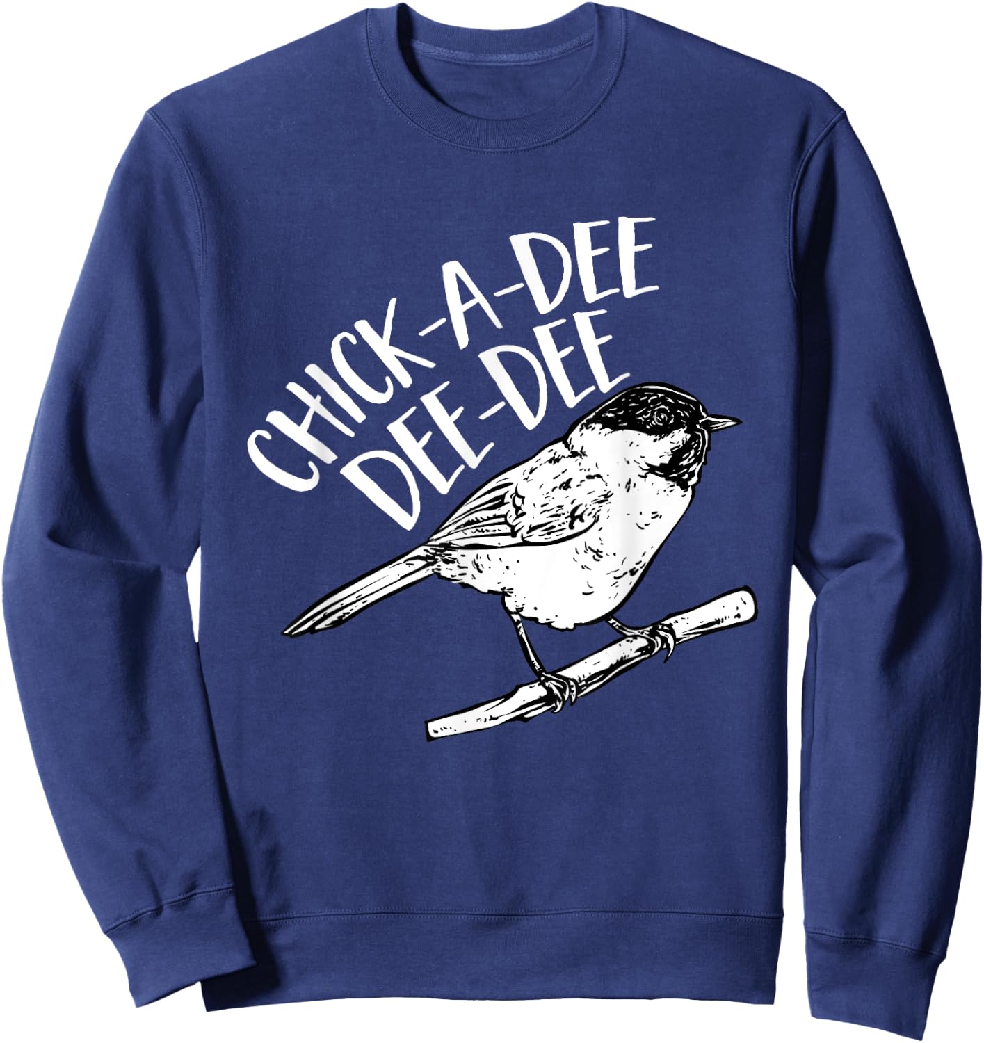 Chickadee Bird Chick-A-Dee-Dee-Dee Birding Sweatshirt - Sweatshirt | Navy