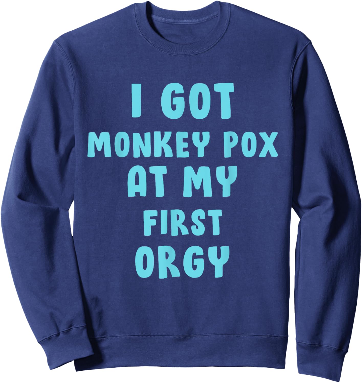 I Got Monkey Pox At My First Orgy Sweatshirt - Sweatshirt | Navy