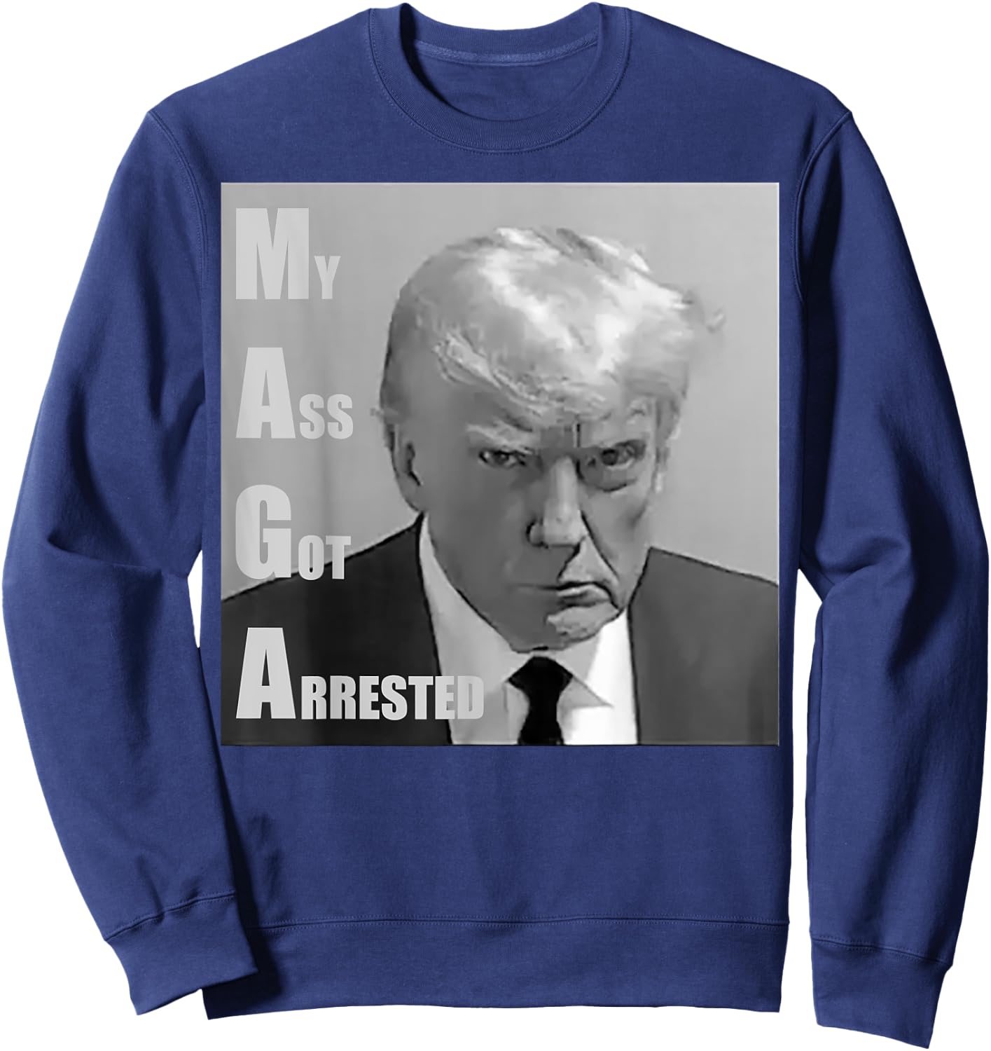 Donald Trump Mug shot My Ass Got Arrested Sweatshirt - Sweatshirt | Navy