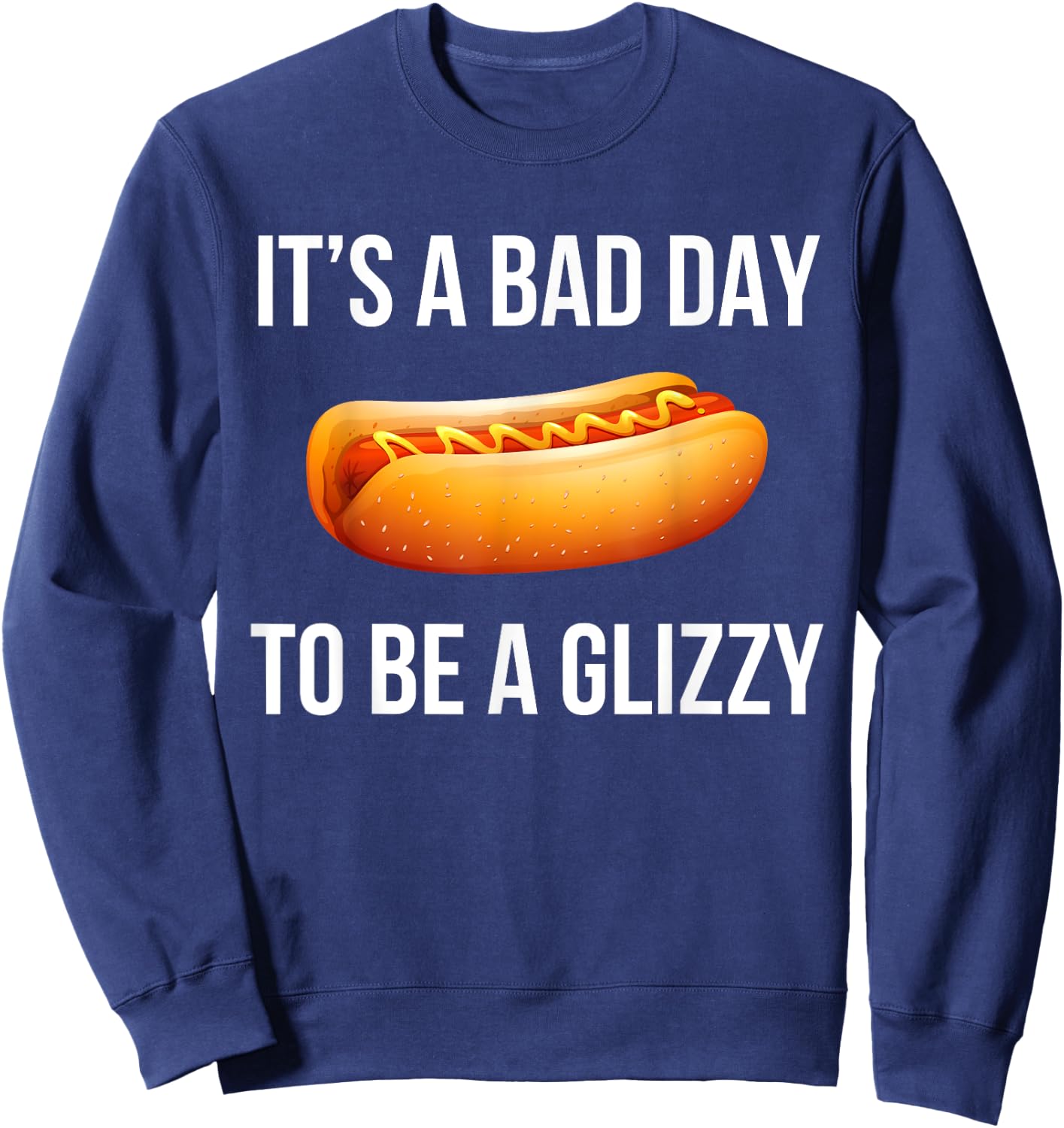Its A Bad Day To Be A Glizzy hotdog Sweatshirt - Sweatshirt | Navy