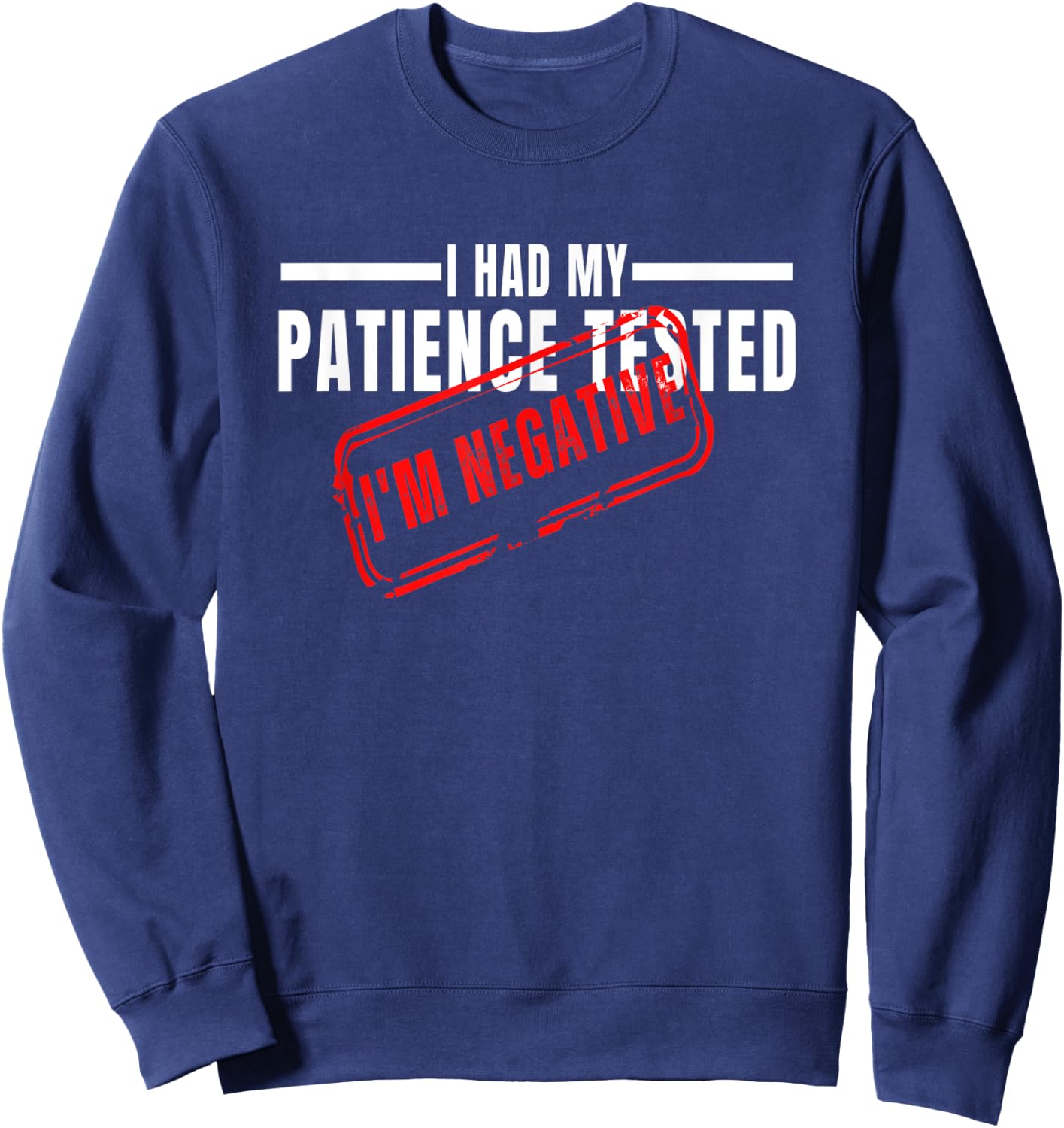I Had My Patience Tested I'm Negative Funny sarcasm Sweatshirt - Sweatshirt | Navy