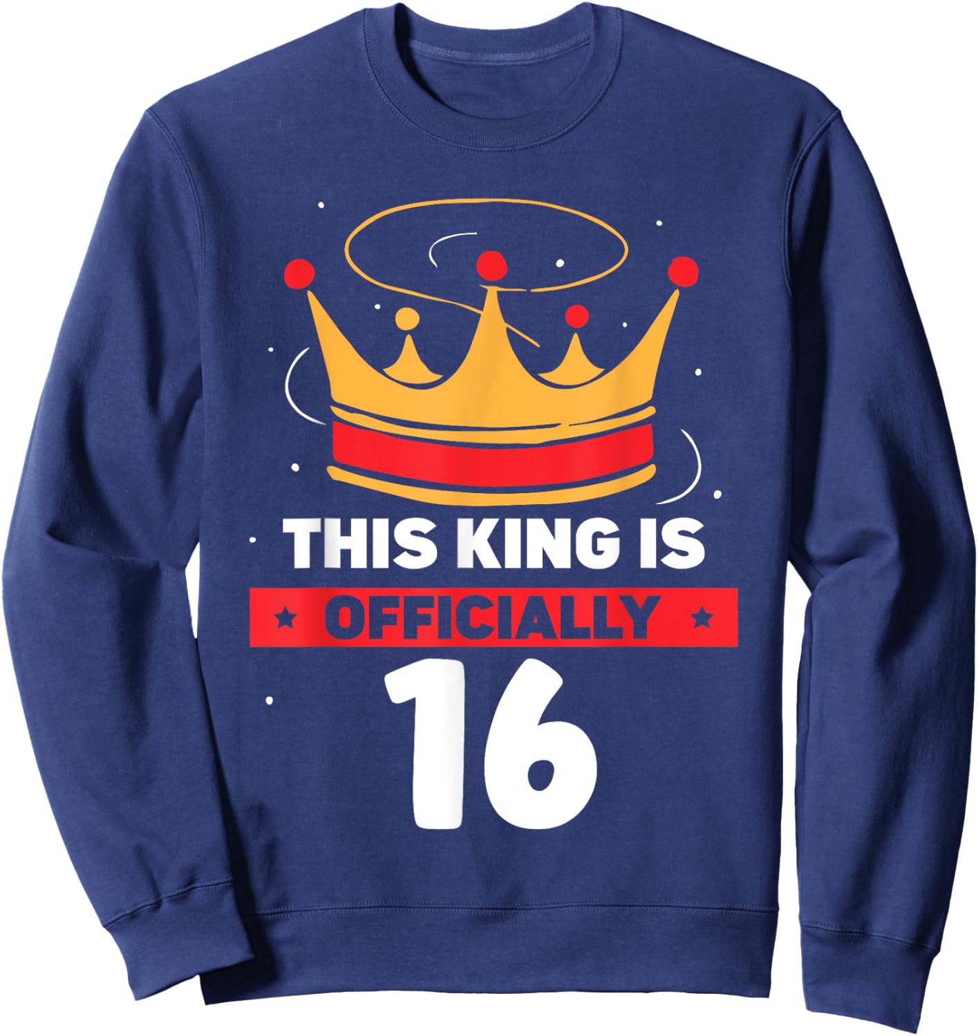This King Is Officially 16 Celebrate Old Age Year Birthday Sweatshirt - Sweatshirt | Navy