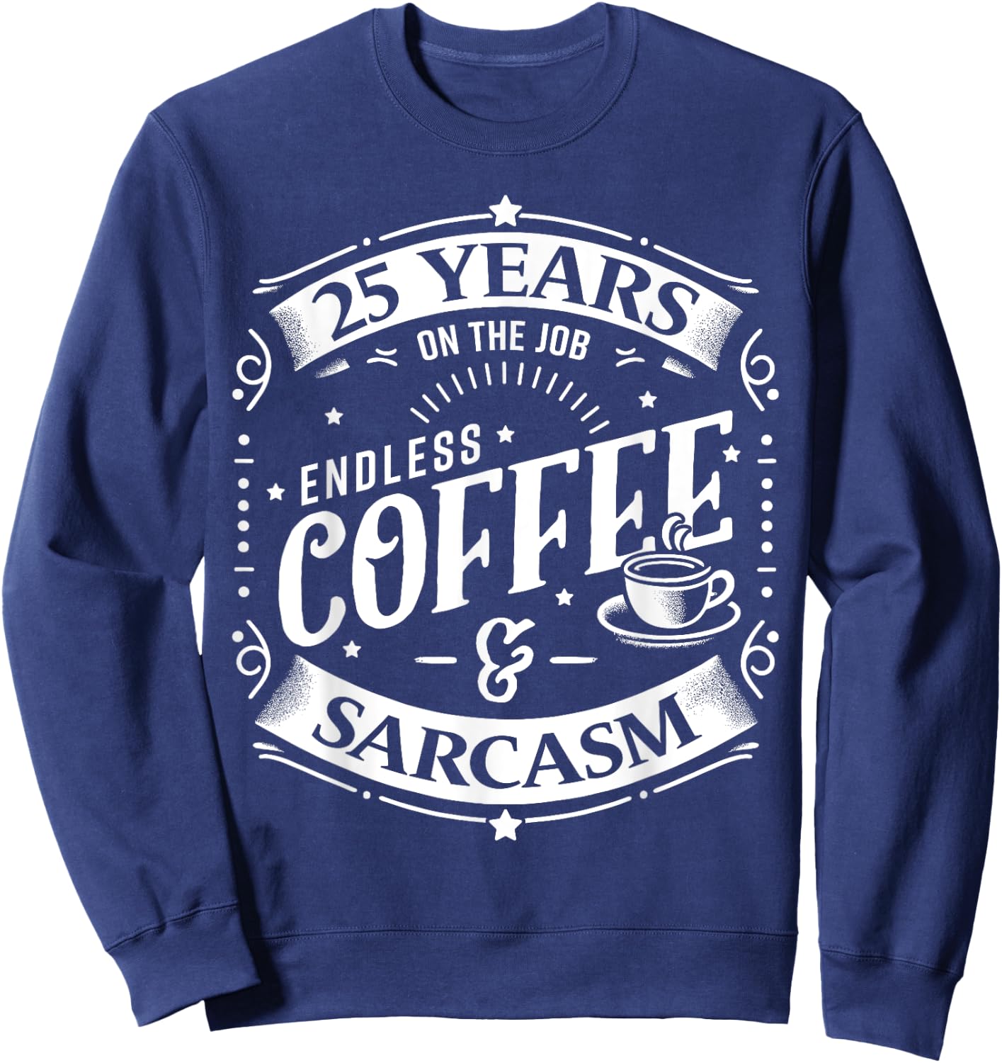 25 Years on the Job Coffee and Sarcasm 25th Work Anniversary Sweatshirt - Sweatshirt | Navy