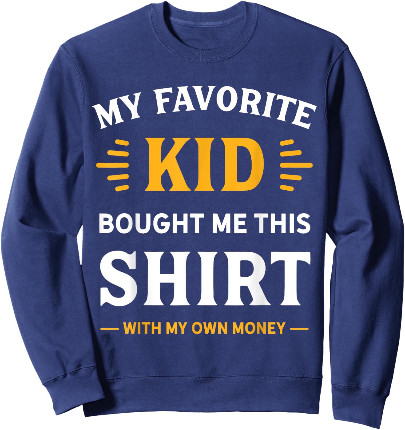 My Favorite Kid Bought Me This Shirt With My Money Sweatshirt - Sweatshirt | Navy