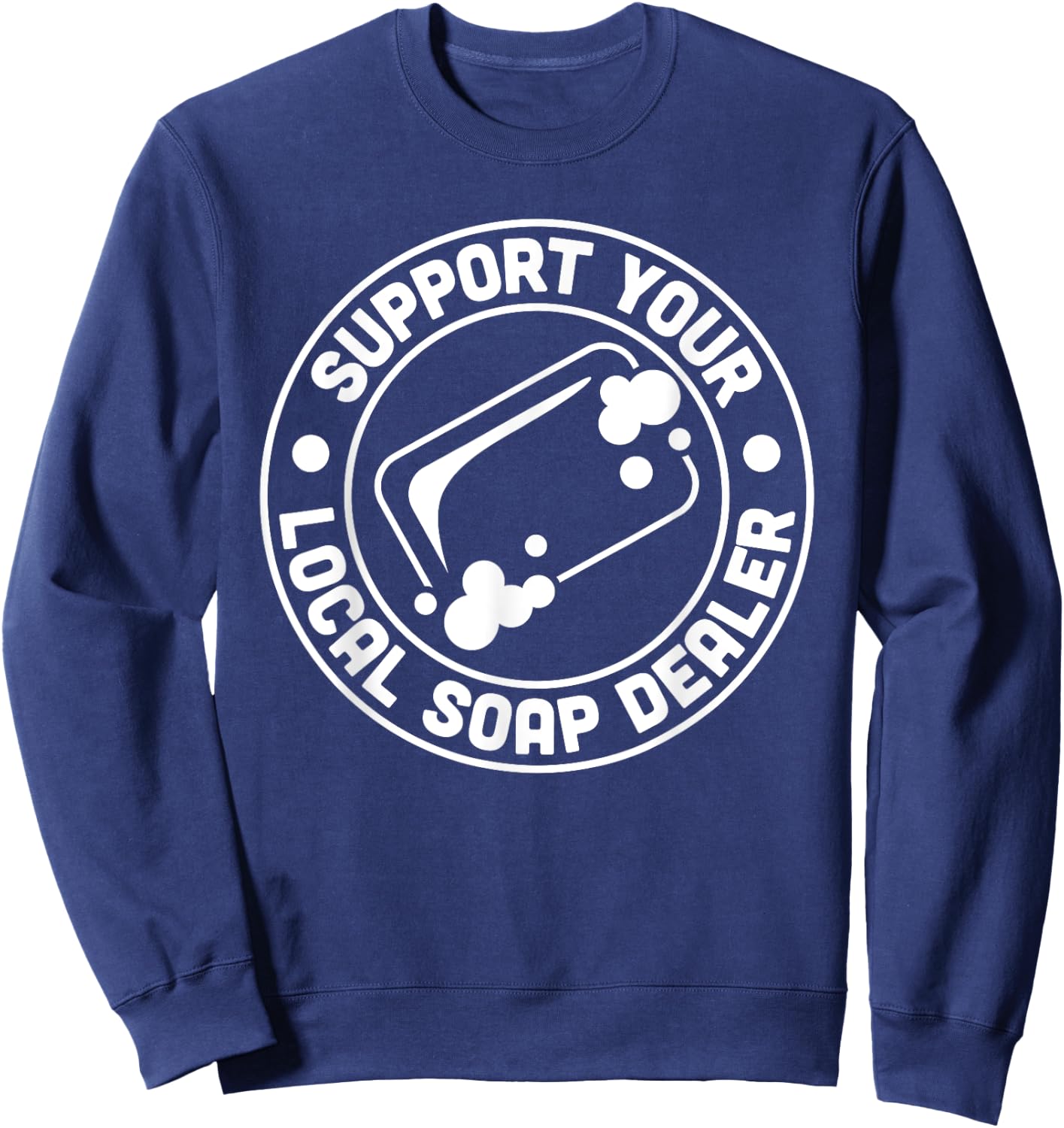 Support Your Local Soap Dealer Soap Making Handmade Sweatshirt - Sweatshirt | Navy