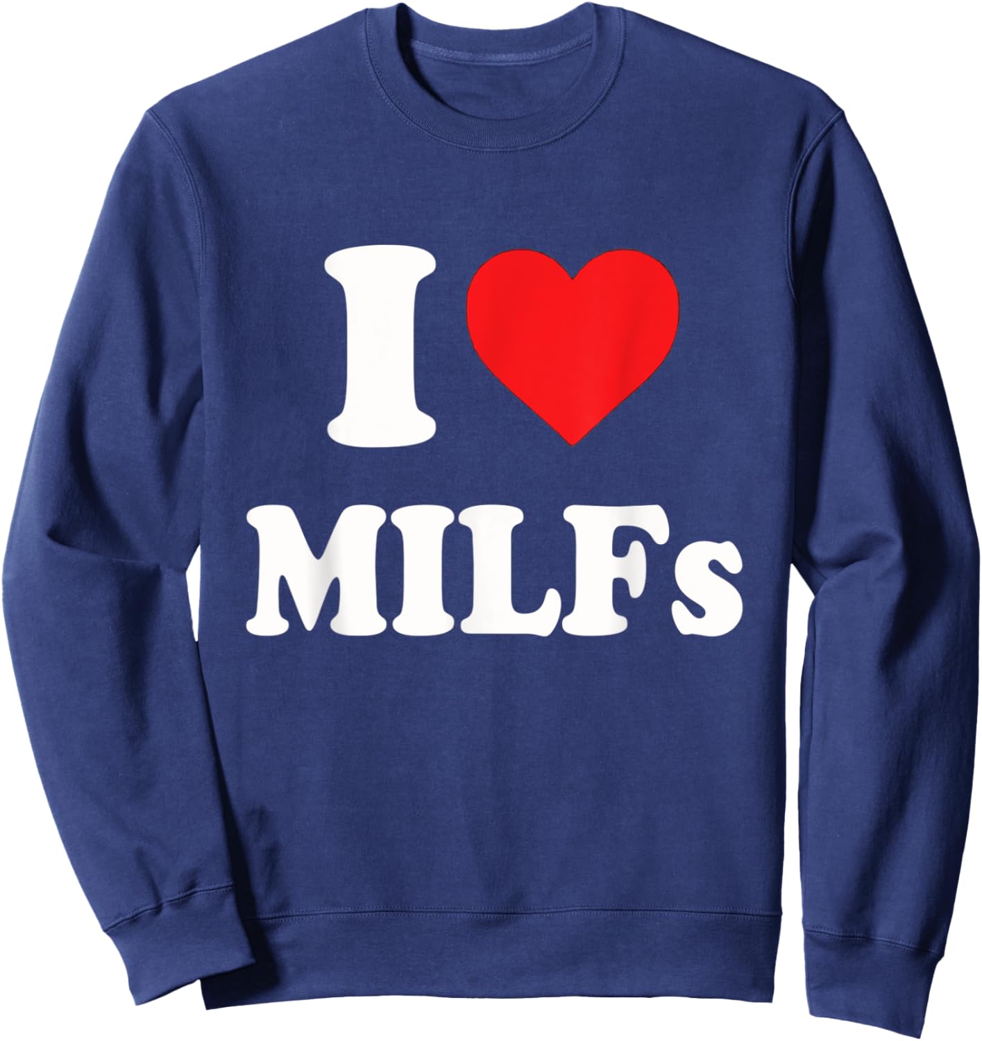 Funny I Love MILFs I Heart MILFs Sweatshirt - Sweatshirt | Navy
