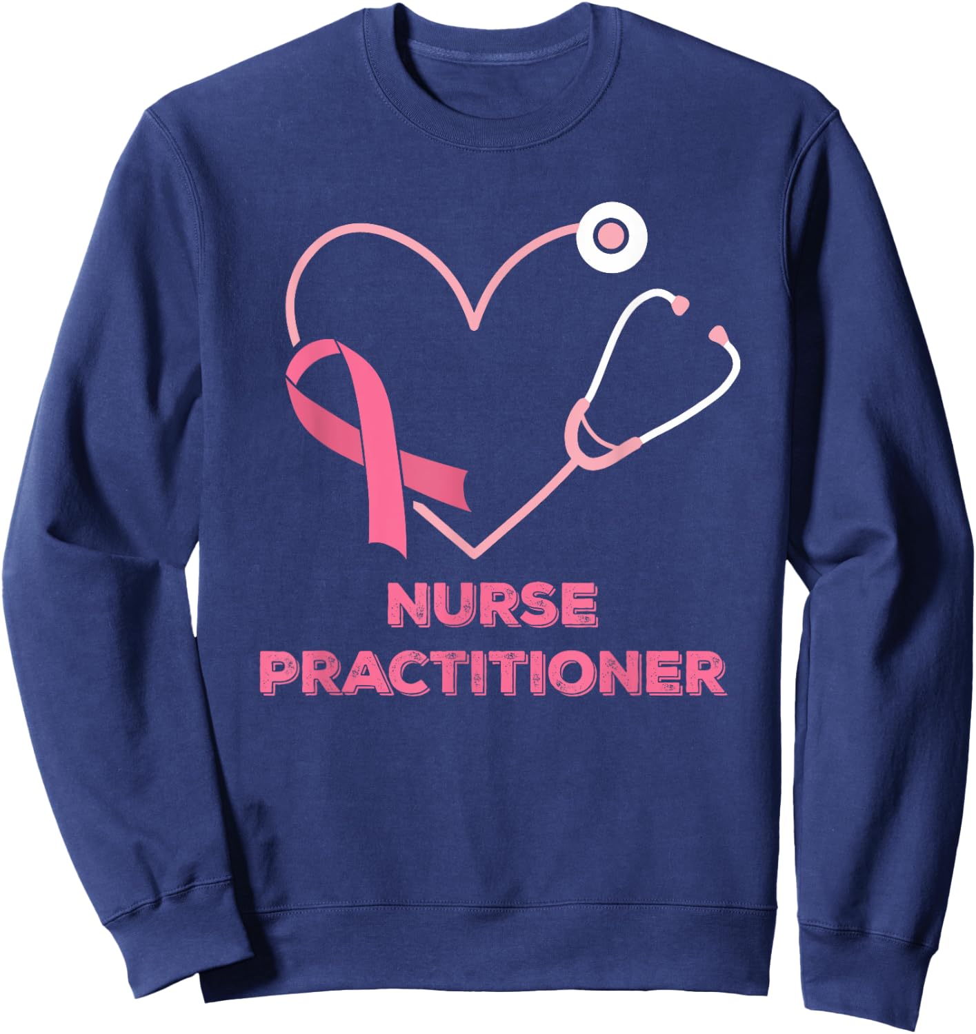 Nurse Practitioner Pink Heart Stethoscope Breast Cancer Sweatshirt - Sweatshirt | Navy