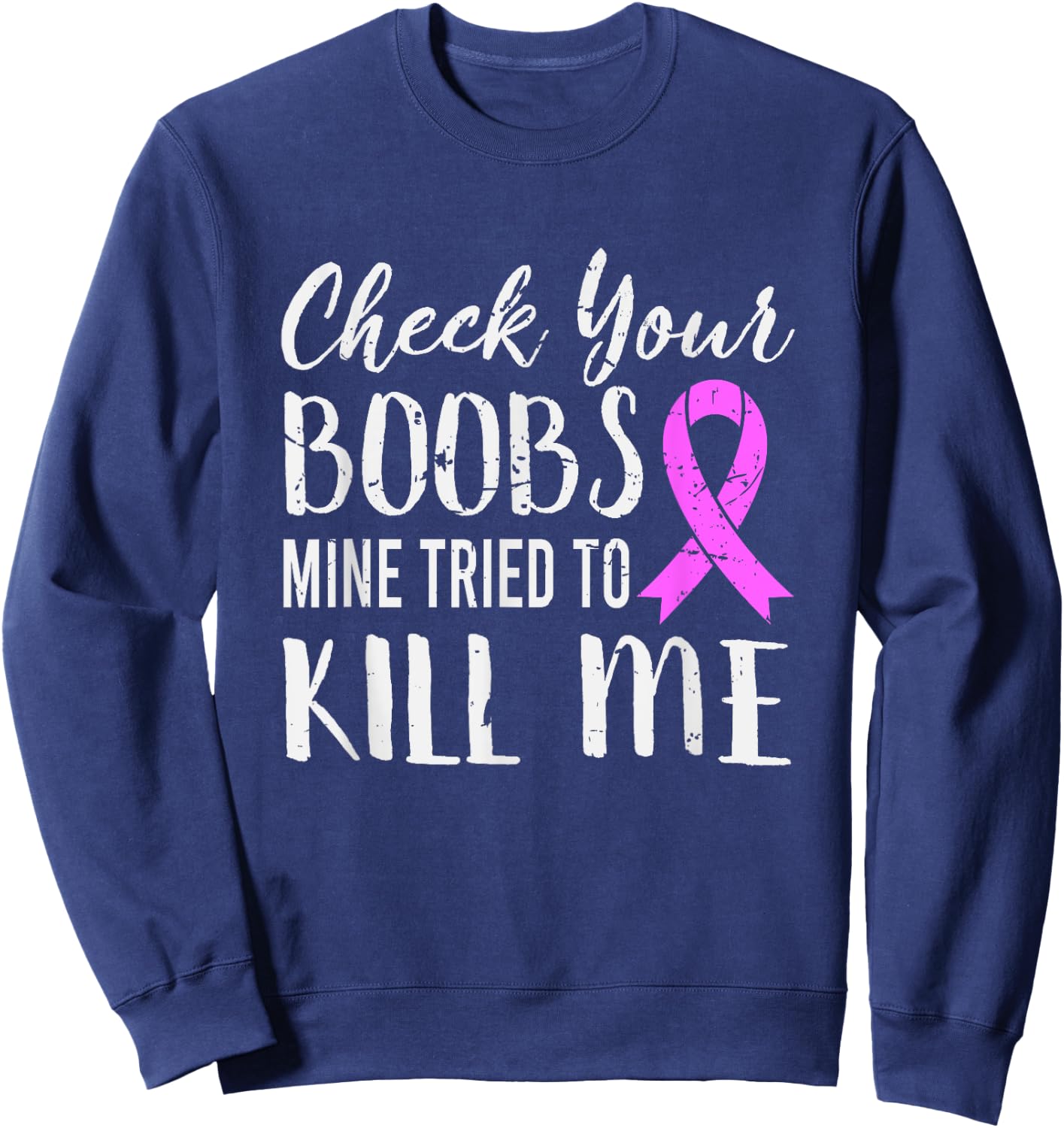 Check Your Boobs Mine Tried To Kill Me Breast Cancer Sweatshirt - Sweatshirt | Navy