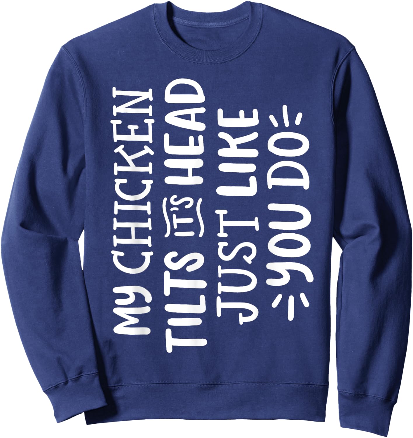 My Chicken Tilts It's Head Just Like You Do Funny Sweatshirt - Sweatshirt | Navy