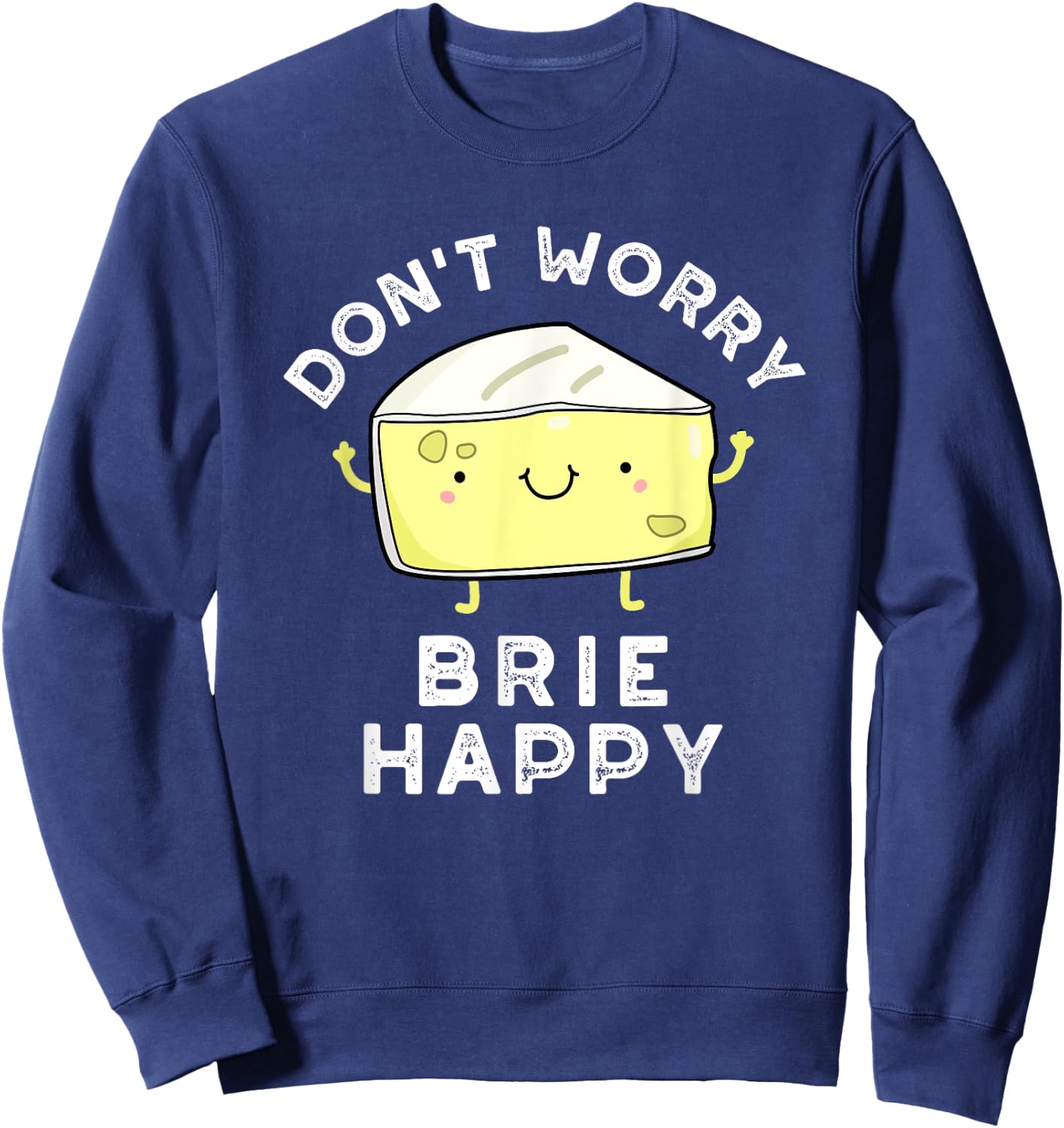Don't Worry Brie Happy Funny Cheese Pun Sweatshirt - Sweatshirt | Navy