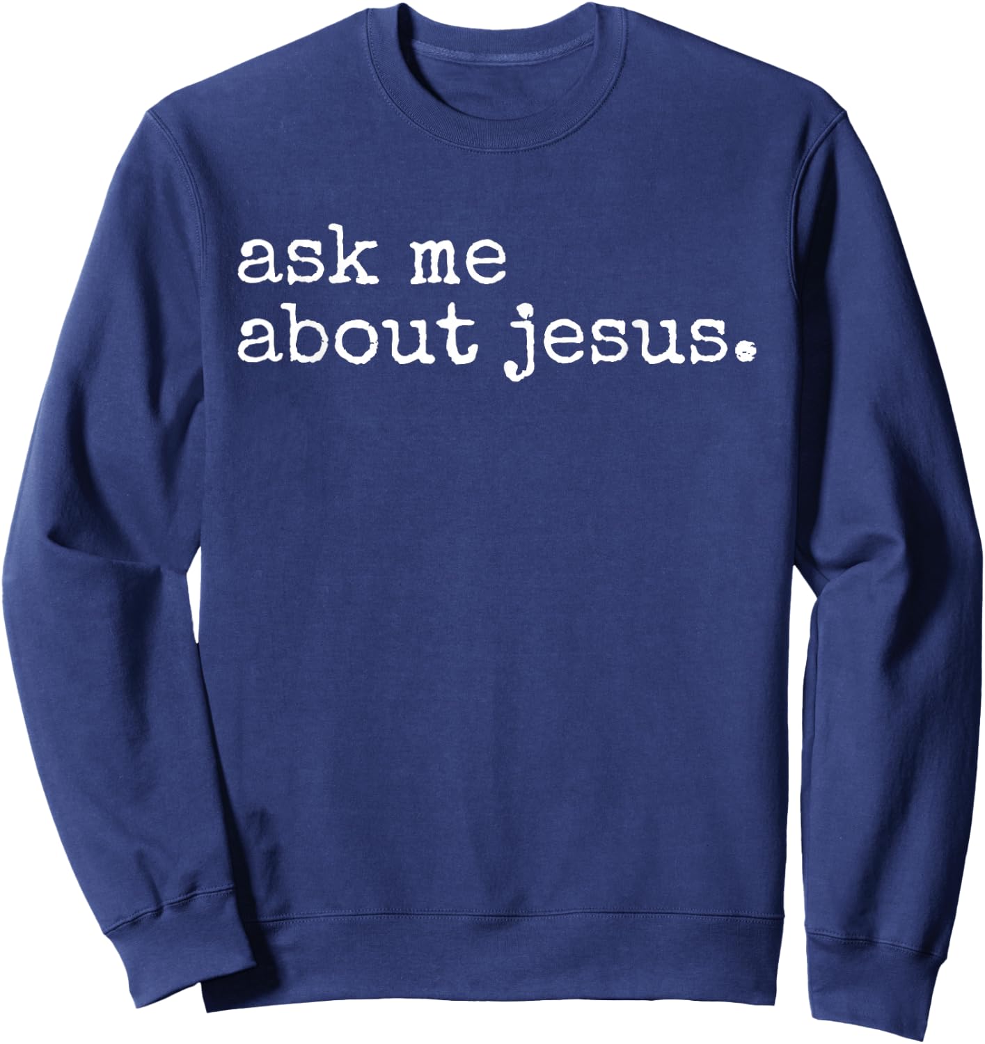 Ask Me About Jesus Faith Christian Religious Evangelism Sweatshirt - Sweatshirt | Navy