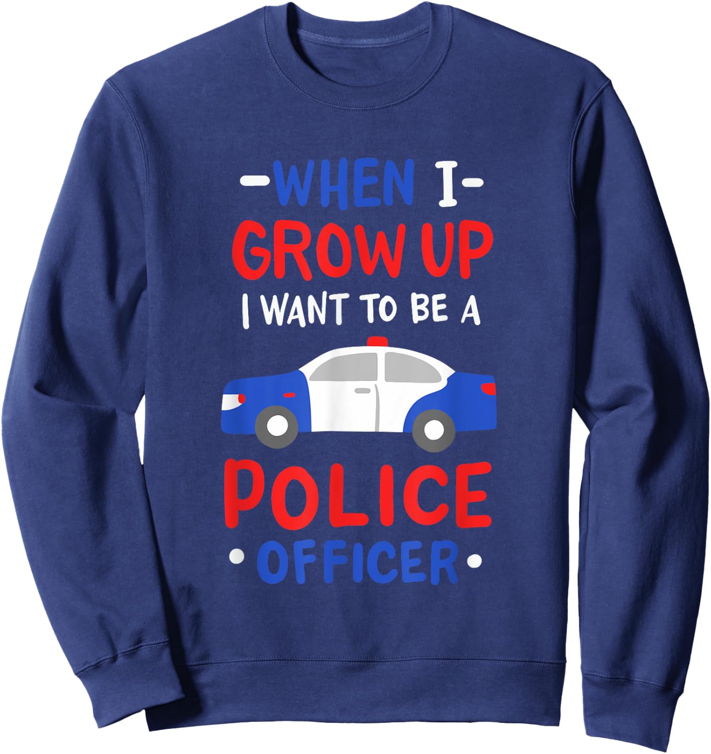 When I Grow Up I Want To Be A Police Officer Sweatshirt - Sweatshirt | Navy