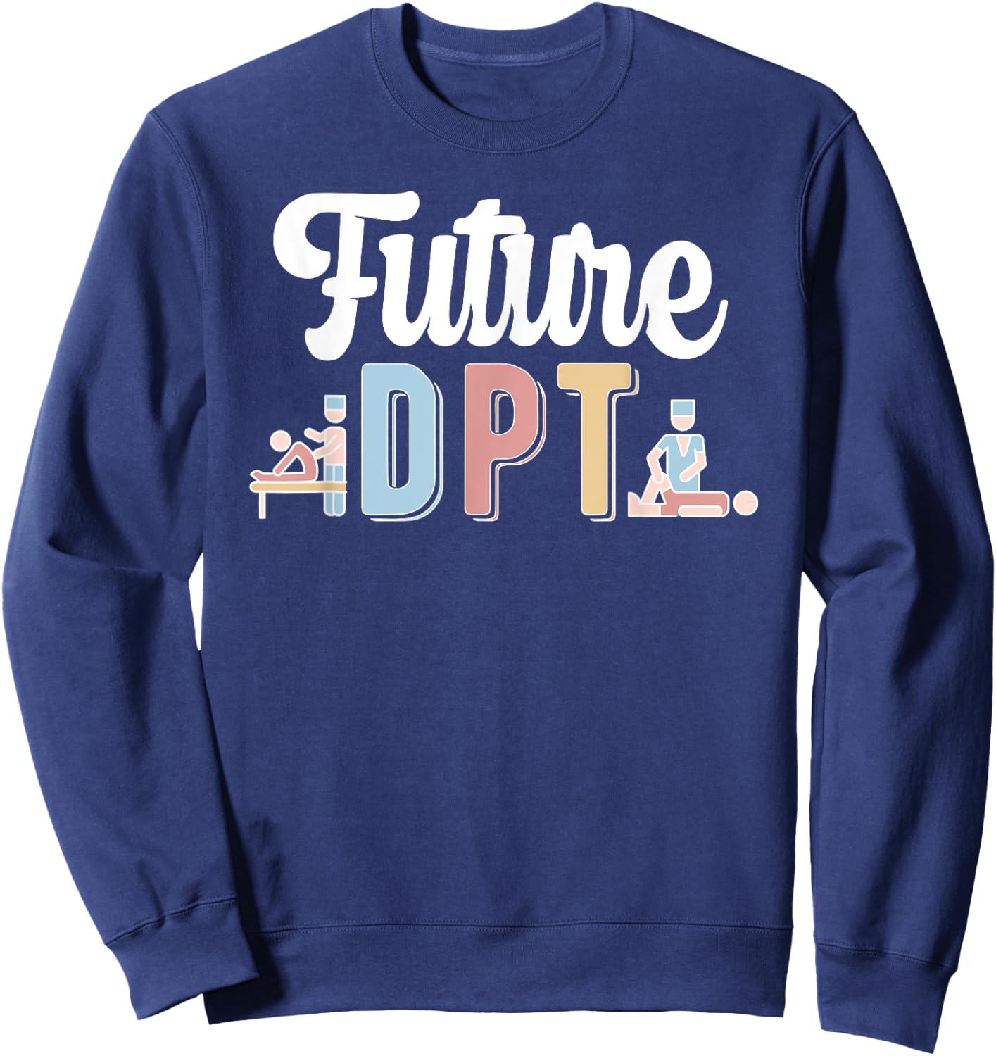Future DPT Doctor Of Physical Therapy DPT Sweatshirt - Sweatshirt | Navy