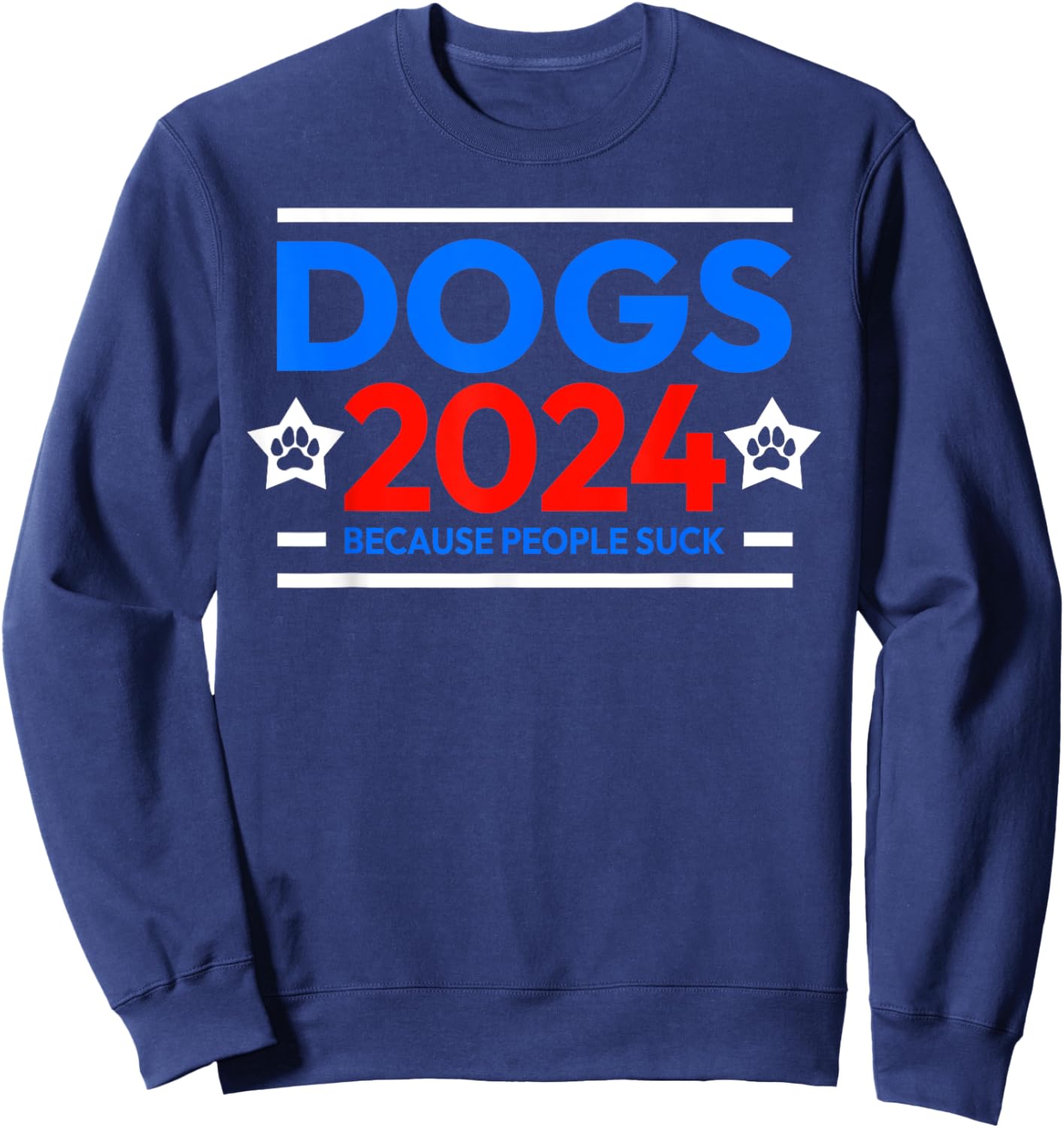 Dogs 2024 because people suck Sweatshirt - Sweatshirt | Navy