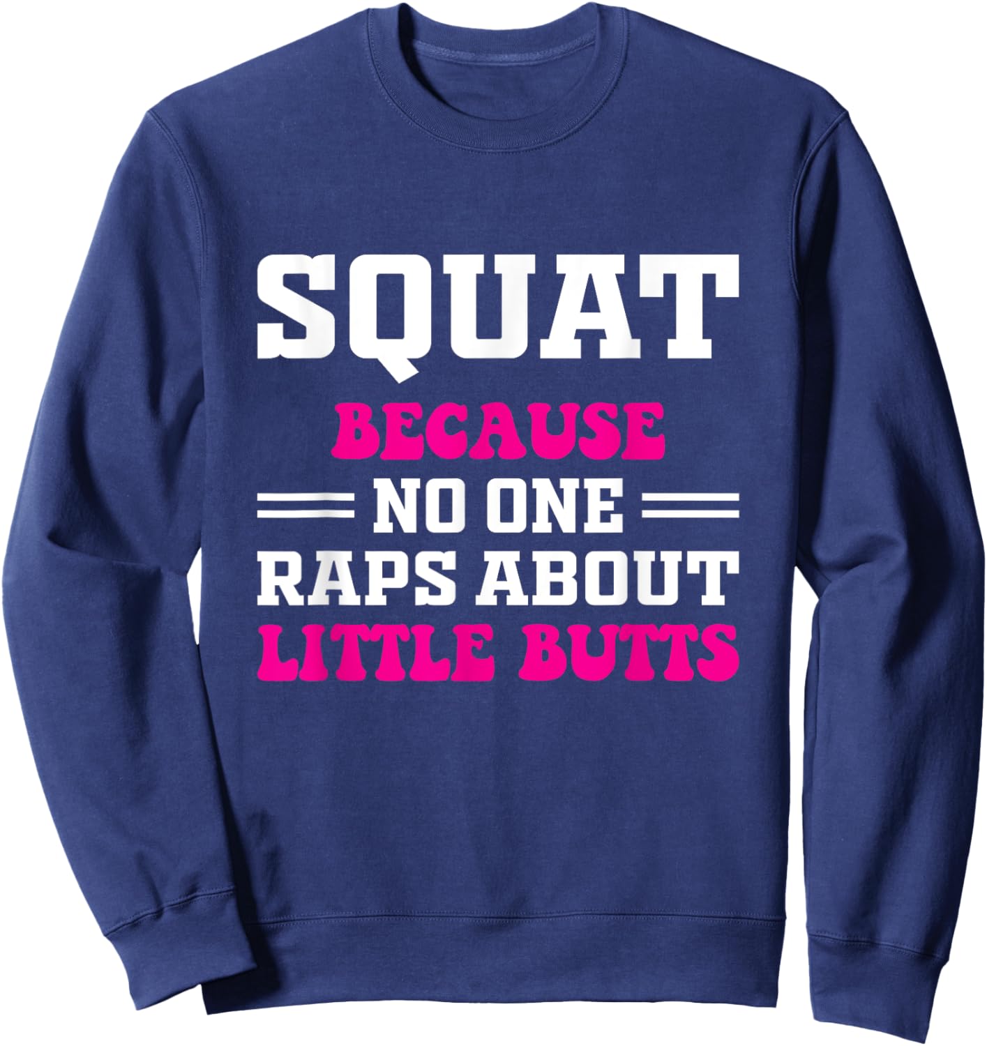 Squat Because No One Raps About Little Butts Funny gym Sweatshirt - Sweatshirt | Navy