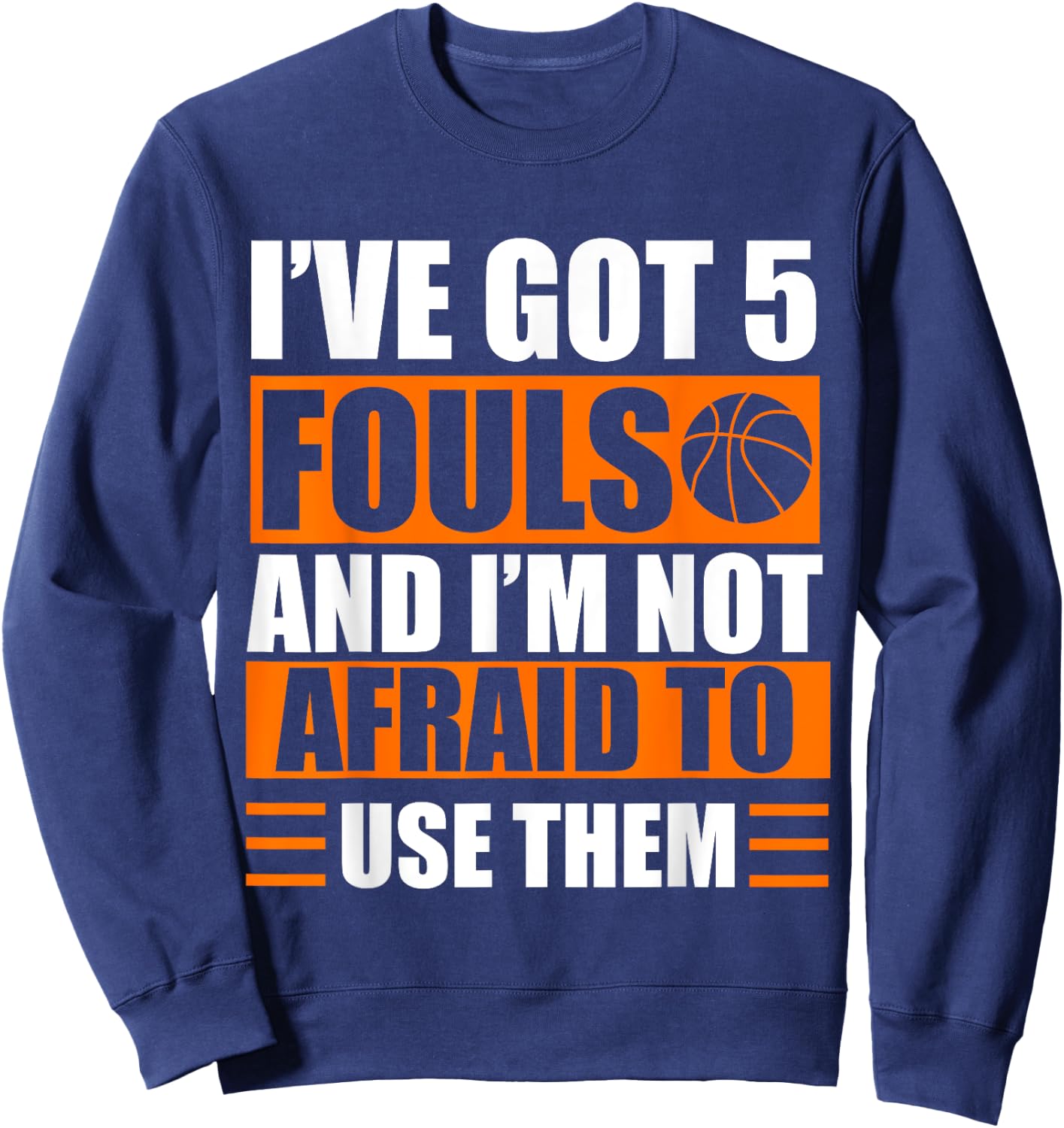 I’ve Got 5 Fouls And I’m Not Afraid To Use Them Basketball Sweatshirt - Sweatshirt | Navy