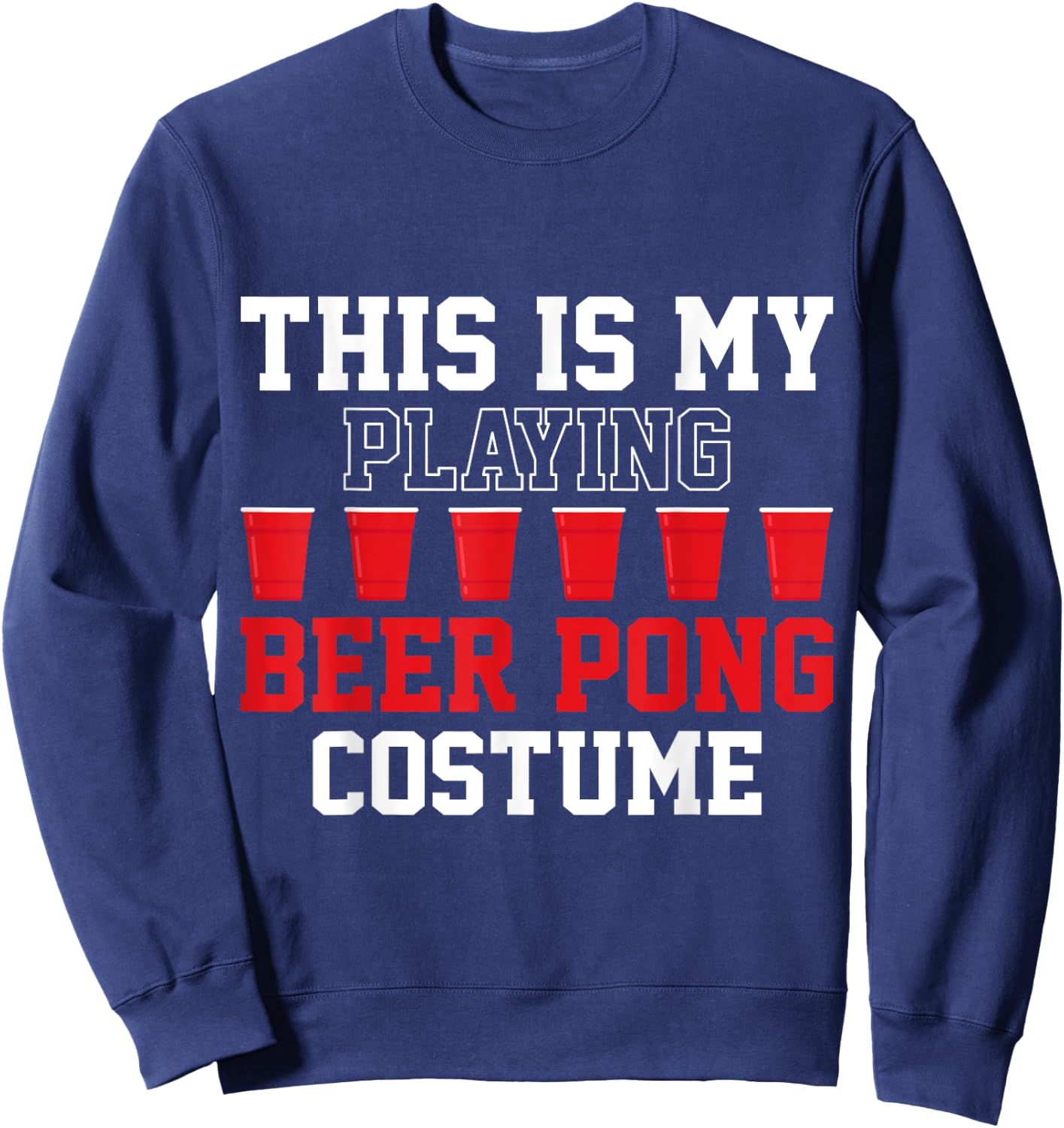 Beer Pong Game This Is My Playing Beer Pong Costume Sweatshirt - Sweatshirt | Navy