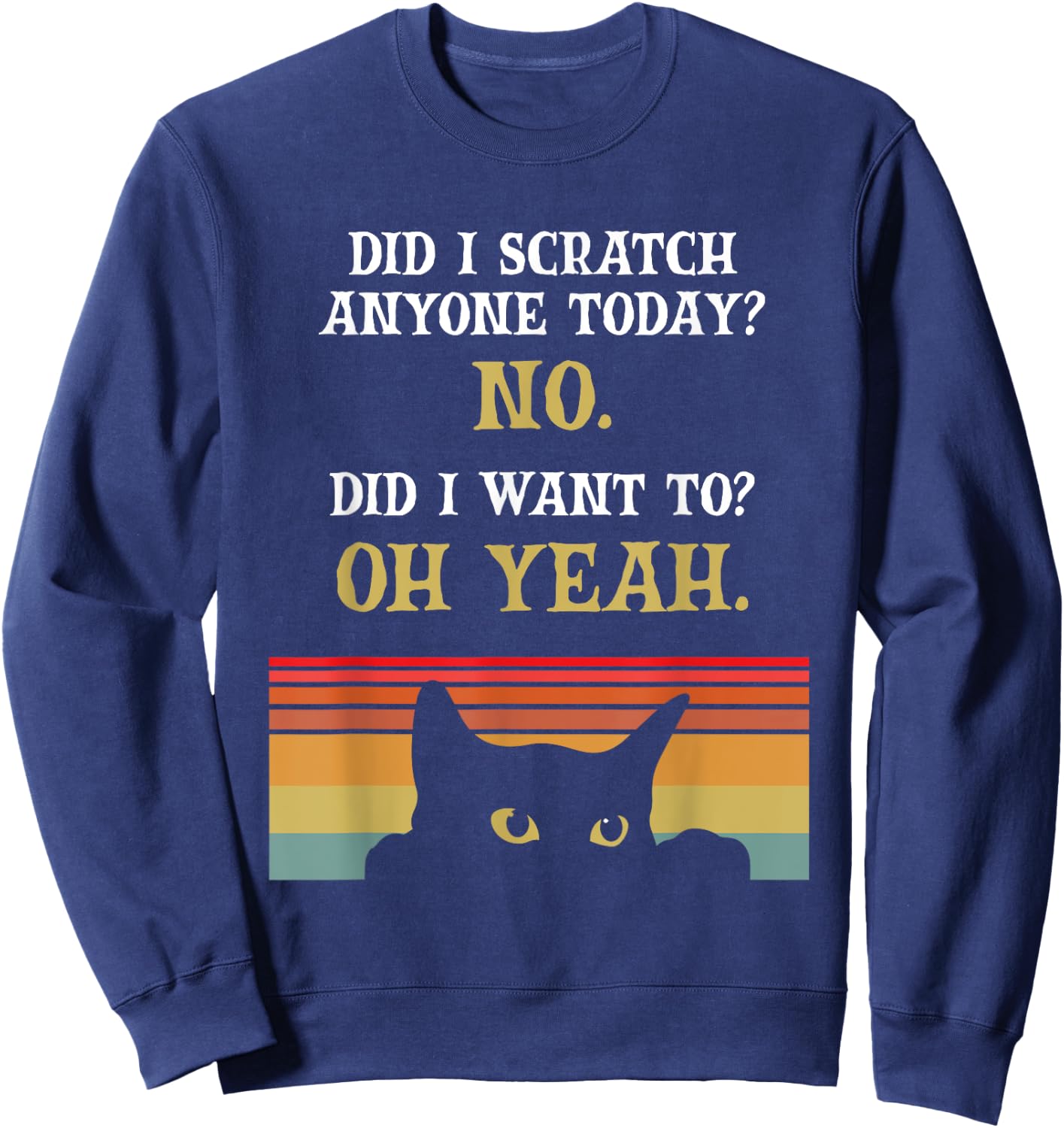Did I Scratch Anyone Today? No, Did I Want To? Oh Yeah Cat Sweatshirt - Sweatshirt | Navy