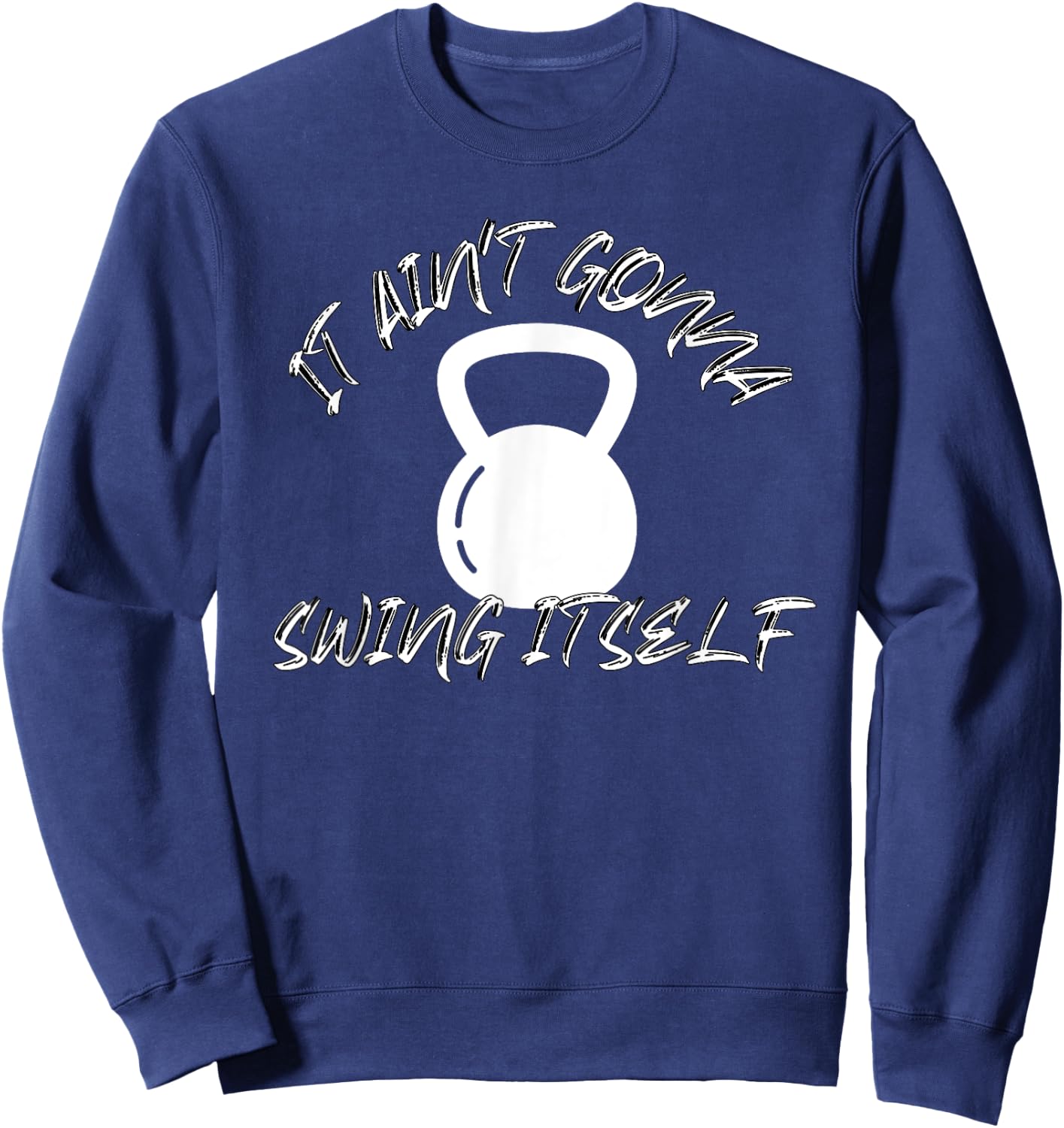 It Ain't Gonna Swing Itself | Funny Kettlebell Workout Gym Sweatshirt - Sweatshirt | Navy