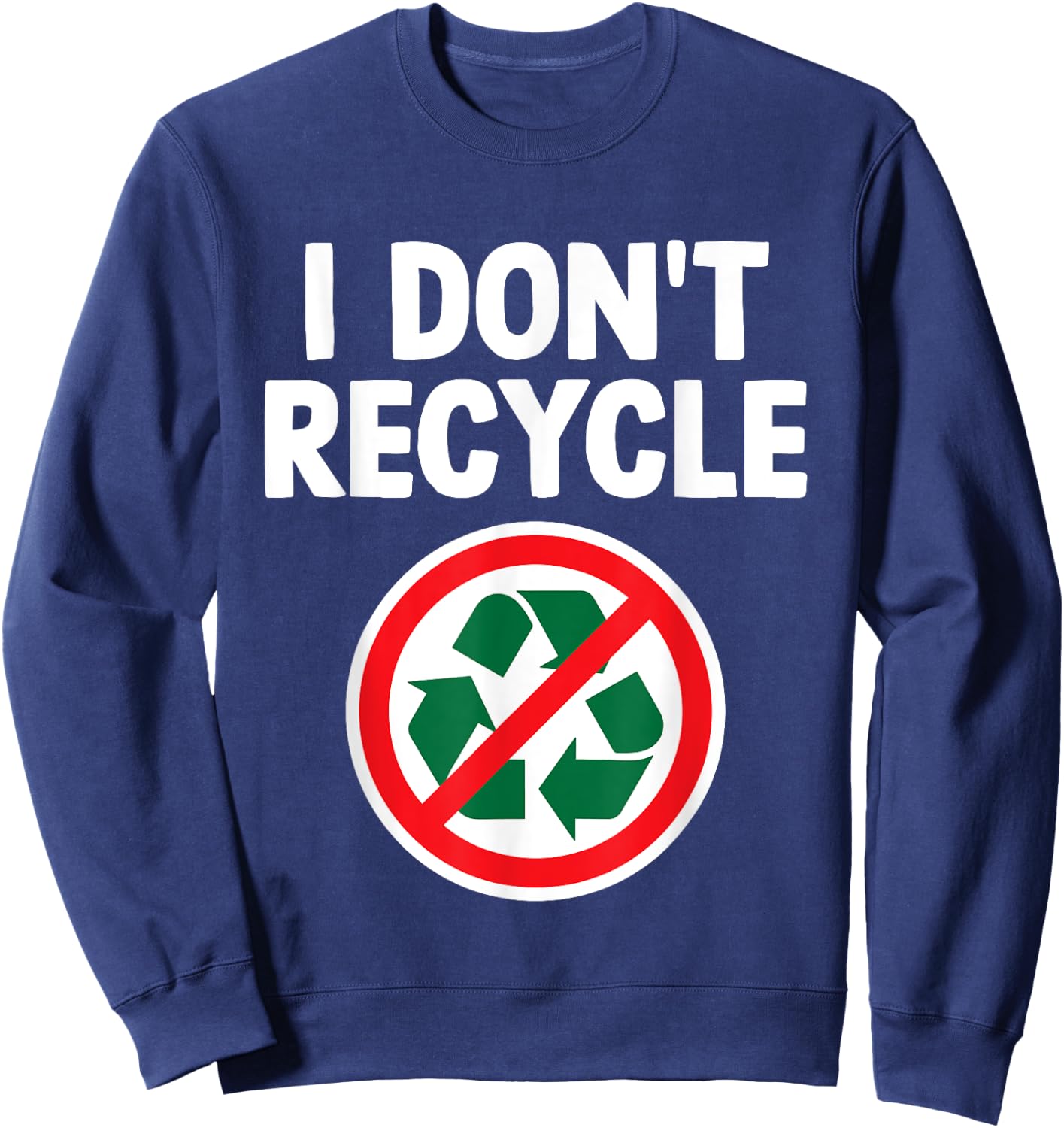 Funny I Don't Recycle Meme Sarcastic Dank Humor Hilarious Sweatshirt - Sweatshirt | Navy