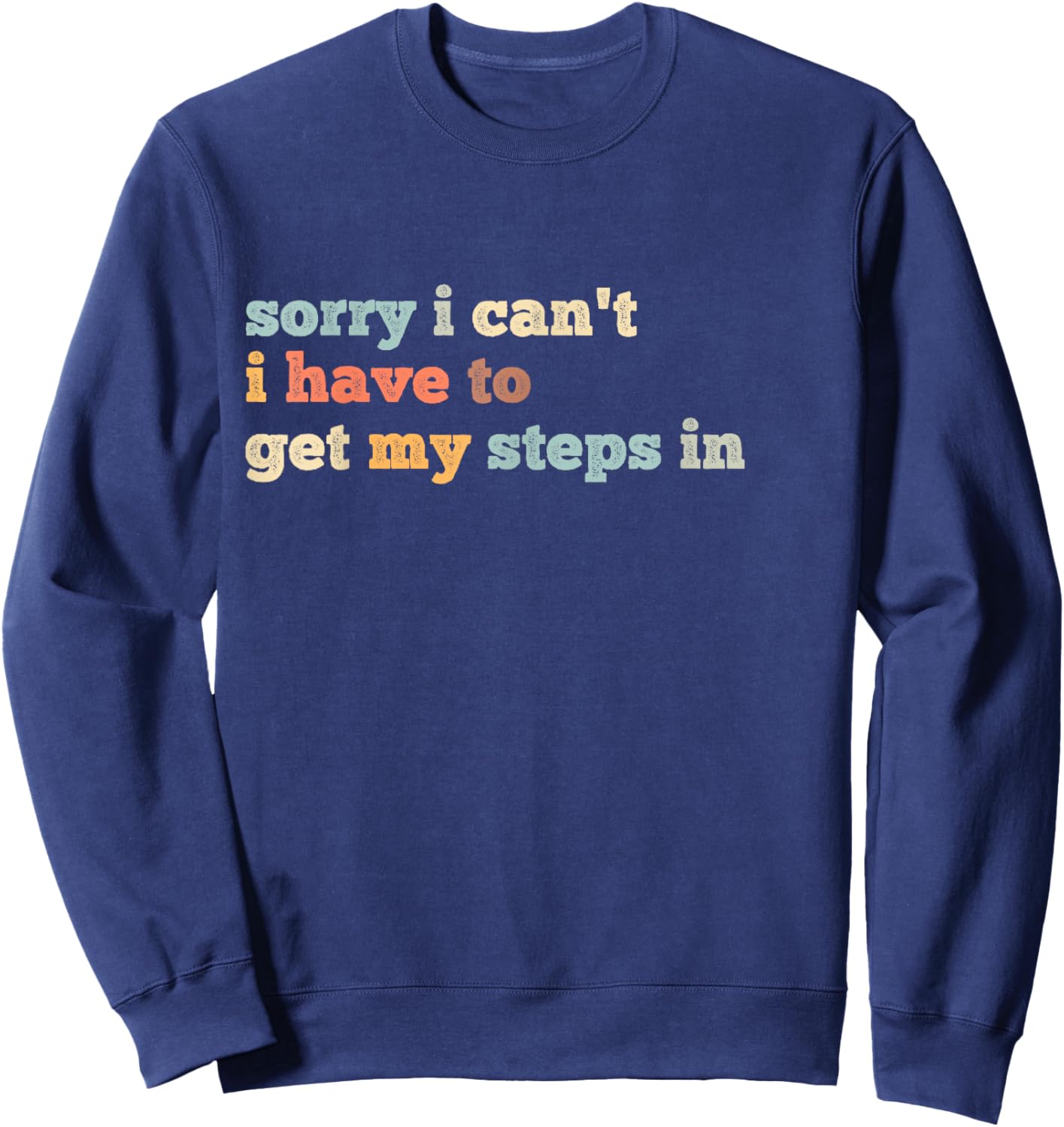 Sorry I Can't I Have To Get My Steps In Sweatshirt - Sweatshirt | Navy