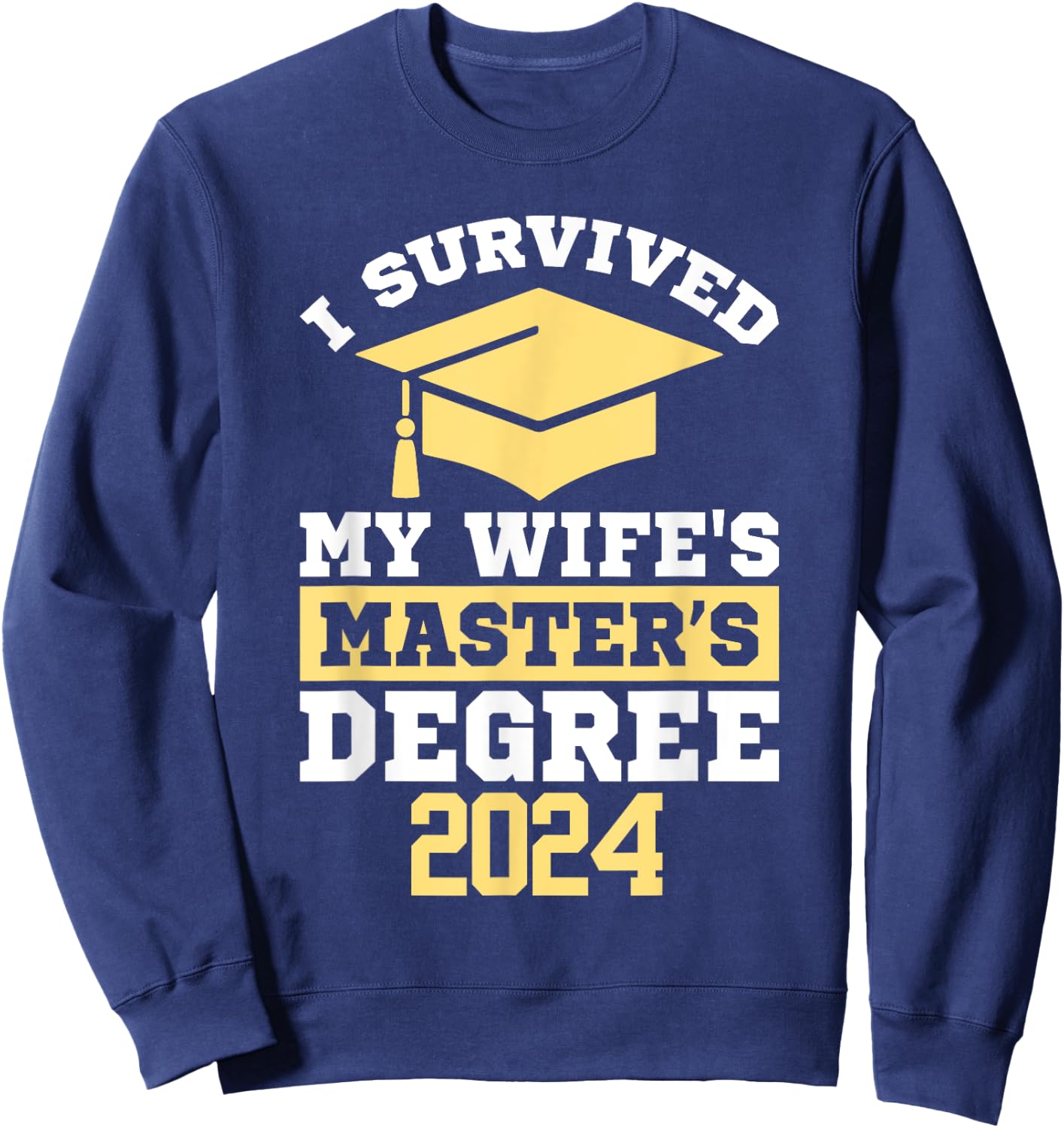 I Survived My Wife's Masters Degree Graduation Class Of 2024 Sweatshirt - Sweatshirt | Navy