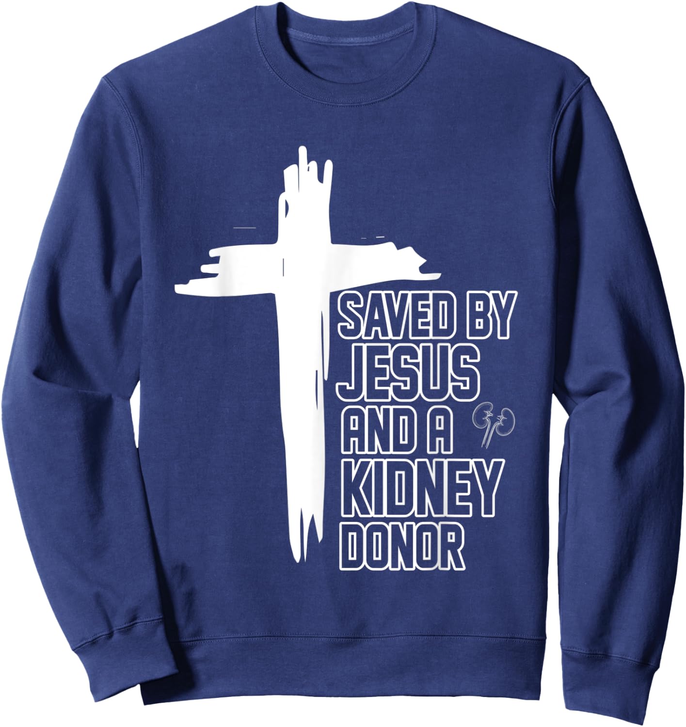 Saved By Jesus And A Kidney Donor Religious Organ Transplant Sweatshirt - Sweatshirt | Navy