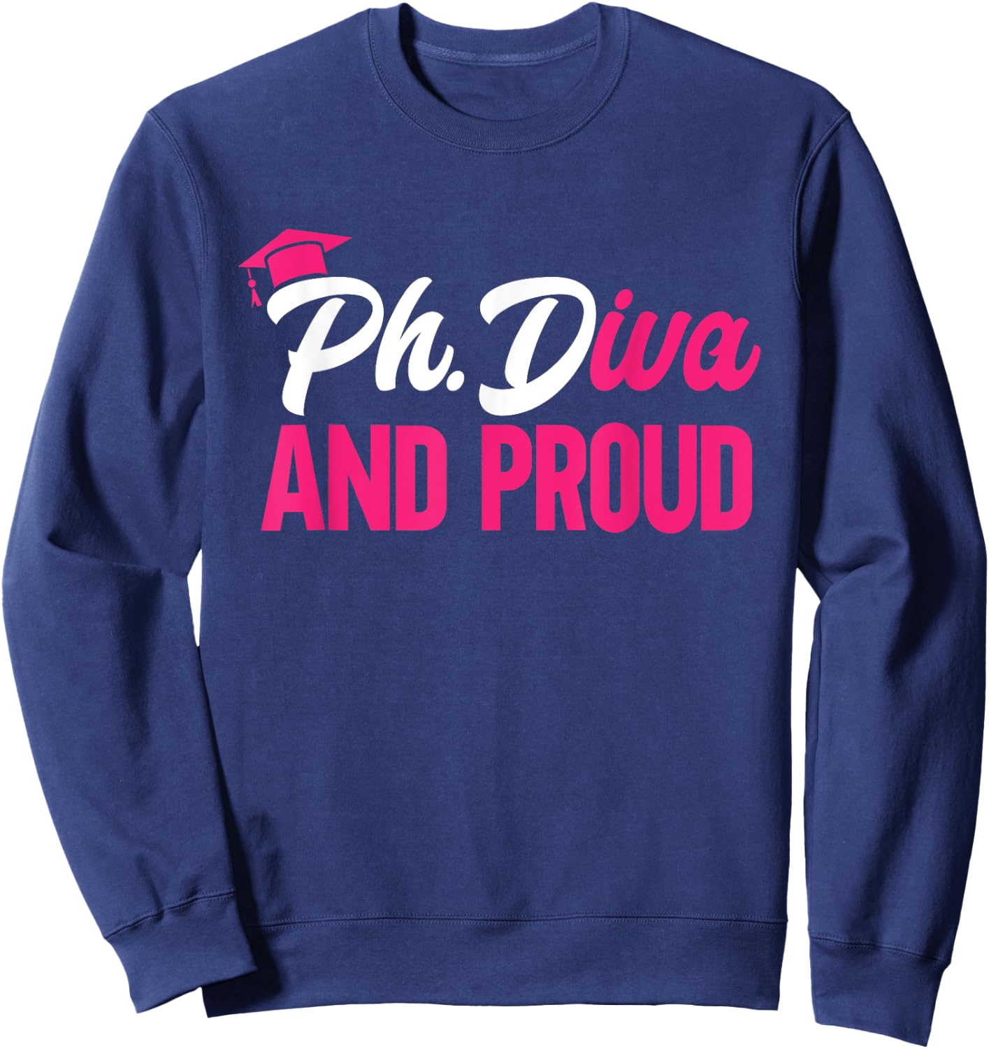 Ph.Diva And Proud PhD Graduate Doctorate Degree Ph.D. Sweatshirt - Sweatshirt | Navy