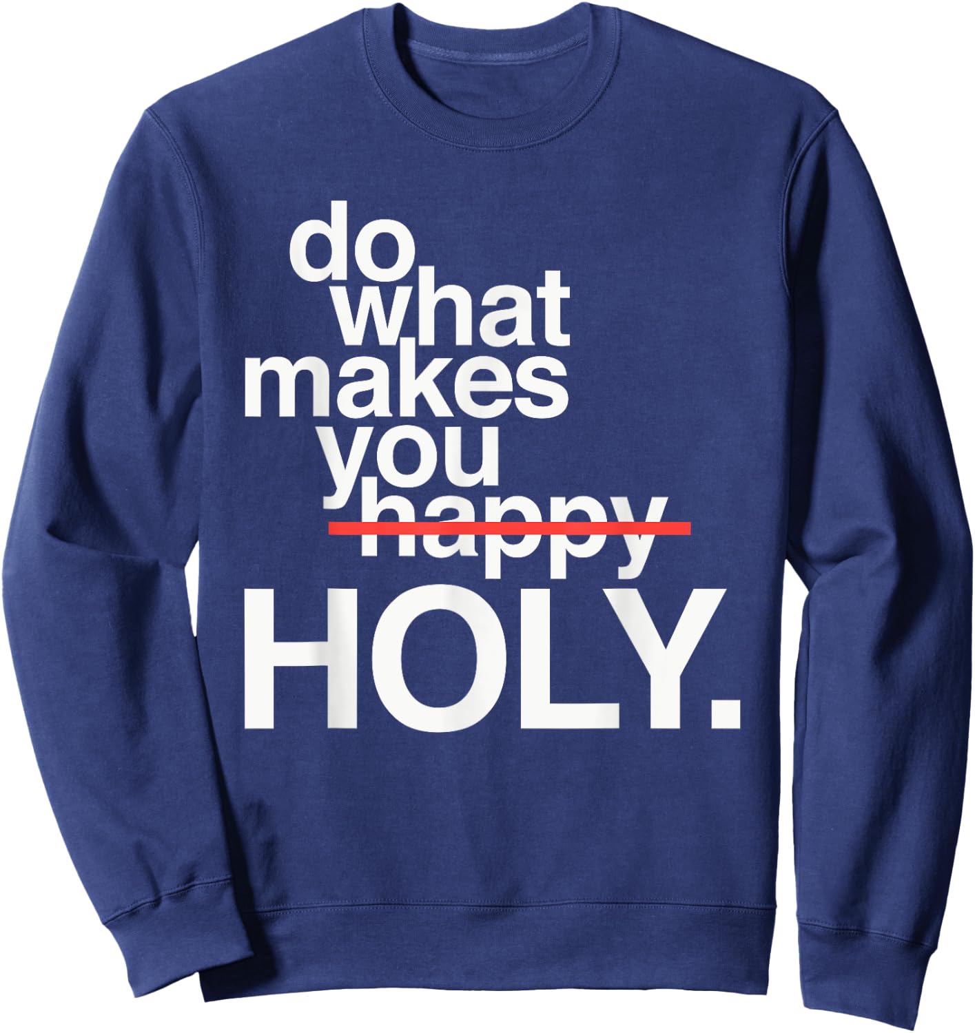 Do What Makes You Happy Holy Funny Sweatshirt - Sweatshirt | Navy